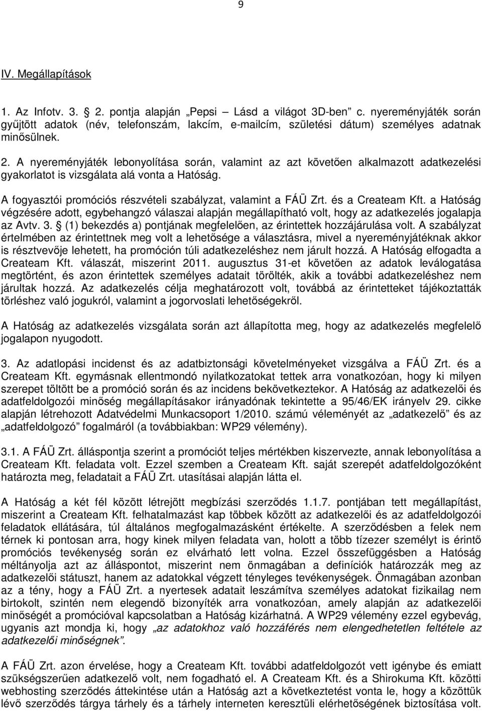 A nyereményjáték lebonyolítása során, valamint az azt követően alkalmazott adatkezelési gyakorlatot is vizsgálata alá vonta a Hatóság. A fogyasztói promóciós részvételi szabályzat, valamint a FÁÜ Zrt.