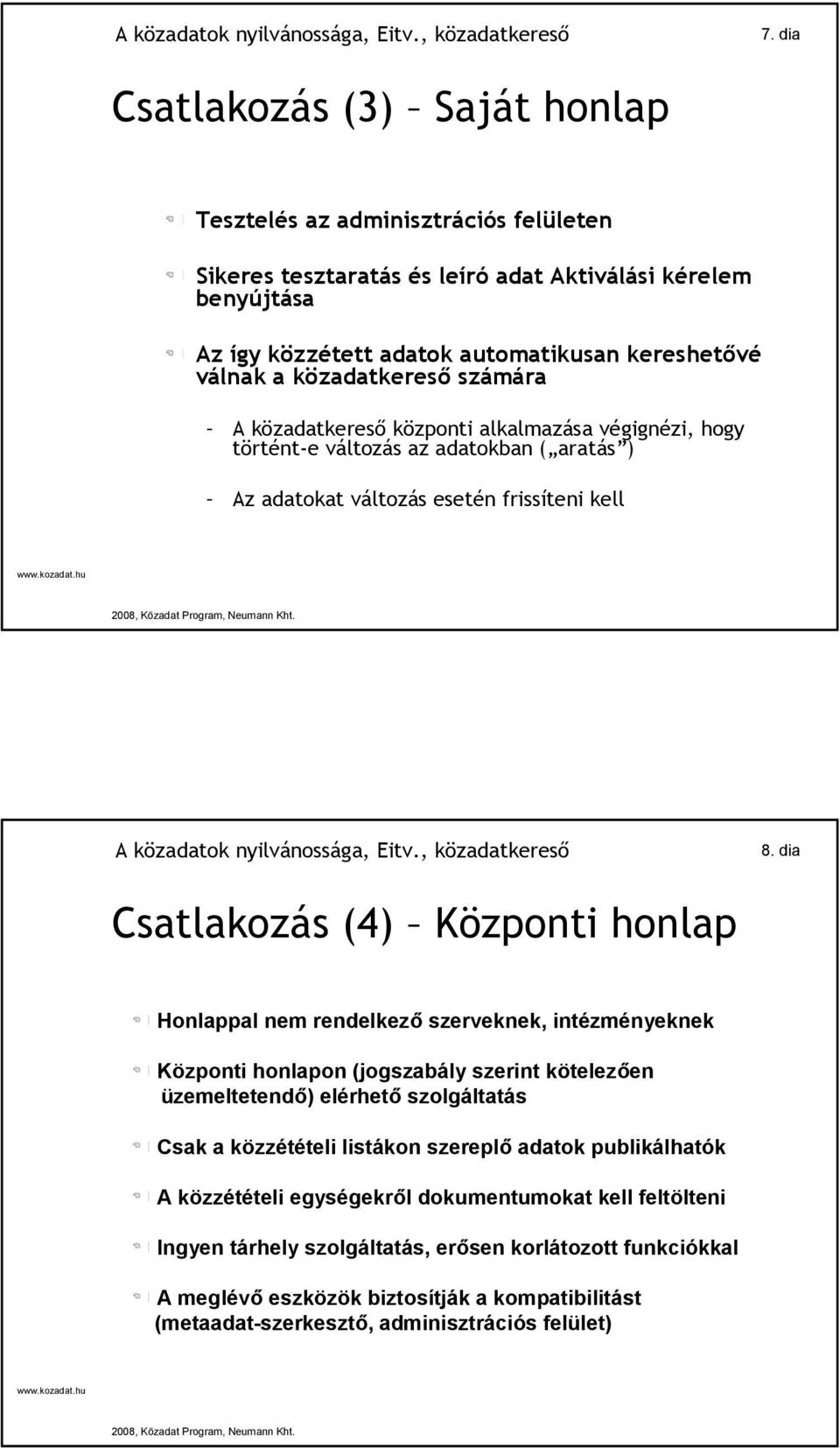 dia Csatlakozás (4) Központi honlap Honlappal nem rendelkező szerveknek, intézményeknek Központi honlapon (jogszabály szerint kötelezően üzemeltetendő) elérhető szolgáltatás Csak a közzétételi