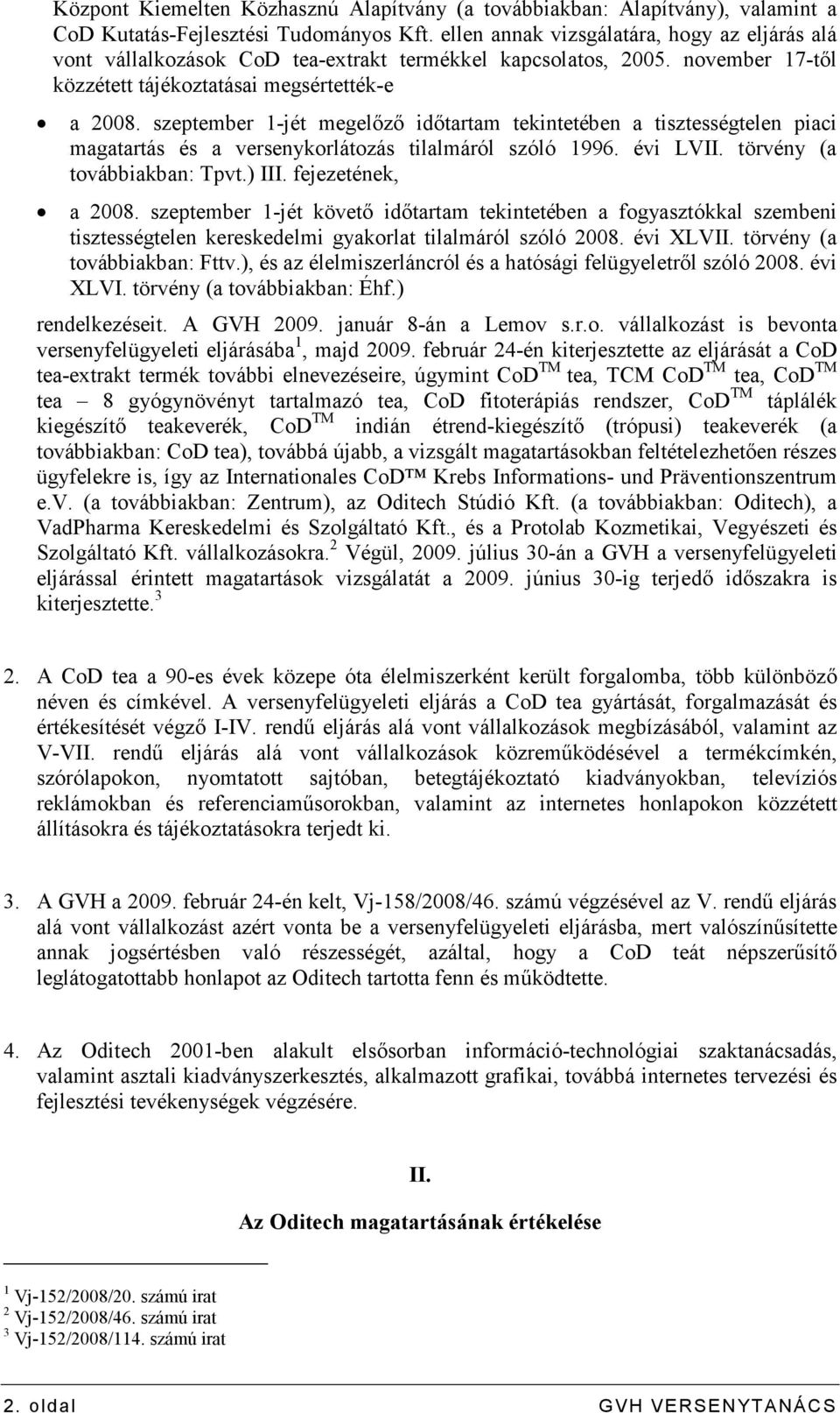 szeptember 1-jét megelızı idıtartam tekintetében a tisztességtelen piaci magatartás és a versenykorlátozás tilalmáról szóló 1996. évi LVII. törvény (a továbbiakban: Tpvt.) III. fejezetének, a 2008.