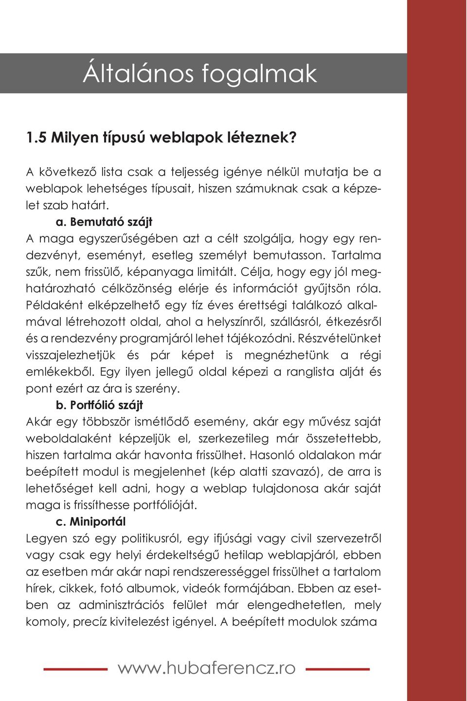 Tartalma szűk, nem frissülő, képanyaga limitált. Célja, hogy egy jól meghatározható célközönség elérje és információt gyűjtsön róla.