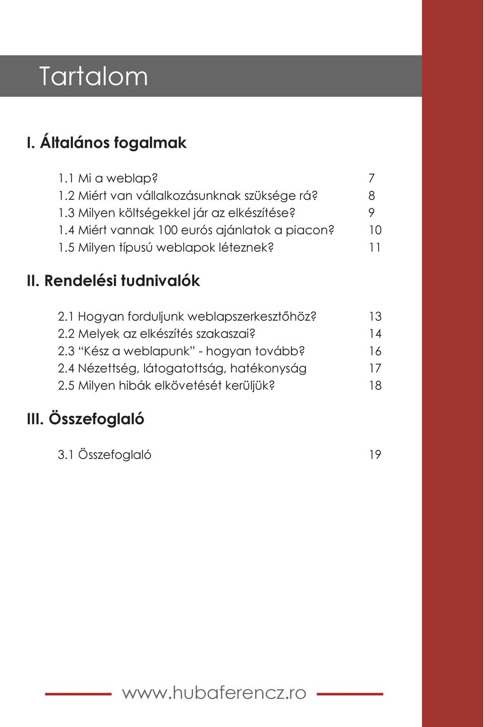 5 Milyen típusú weblapok léteznek? 11 II. Rendelési tudnivalók 2.1 Hogyan forduljunk weblapszerkesztőhöz? 13 2.