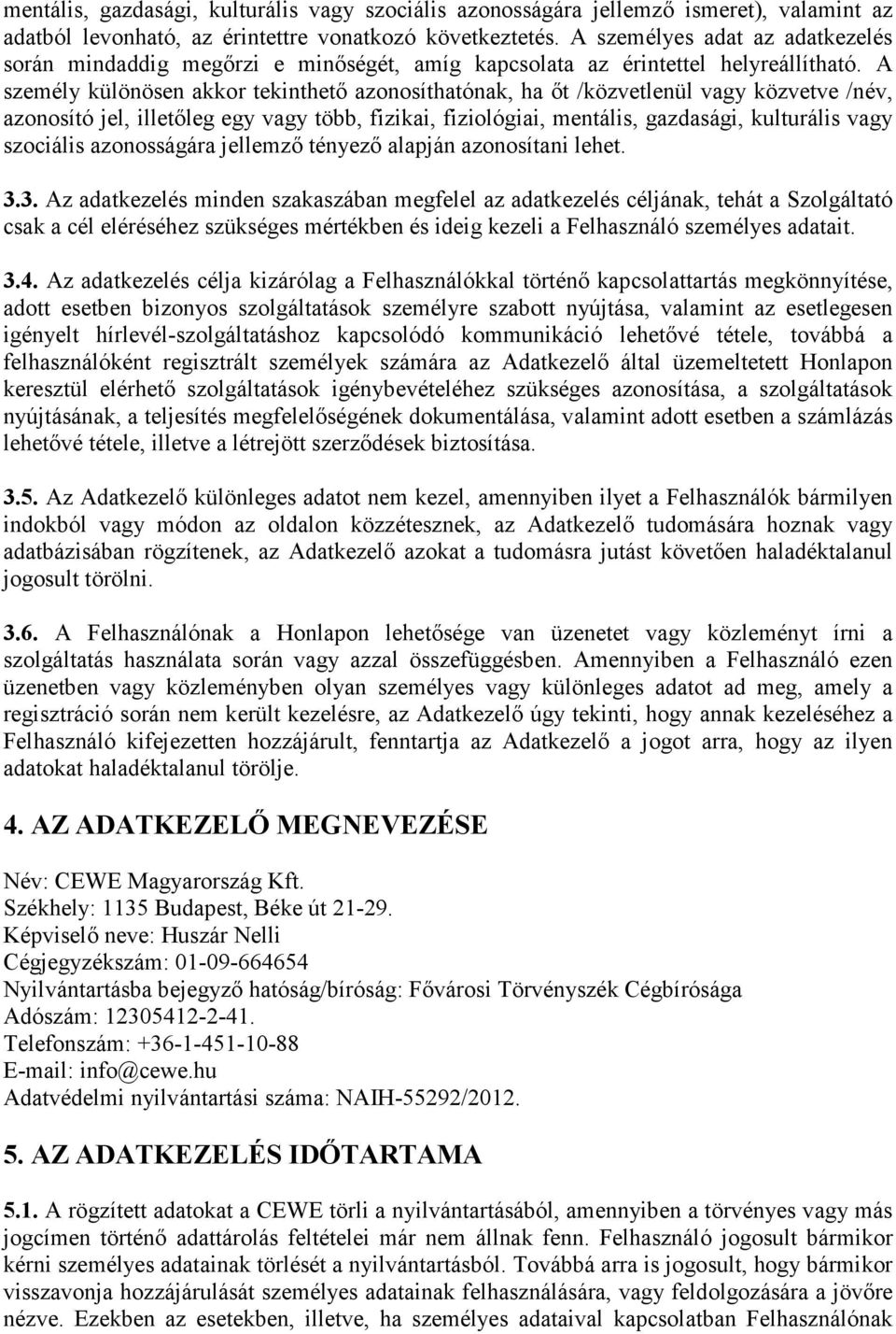 A személy különösen akkor tekinthető azonosíthatónak, ha őt /közvetlenül vagy közvetve /név, azonosító jel, illetőleg egy vagy több, fizikai, fiziológiai, mentális, gazdasági, kulturális vagy