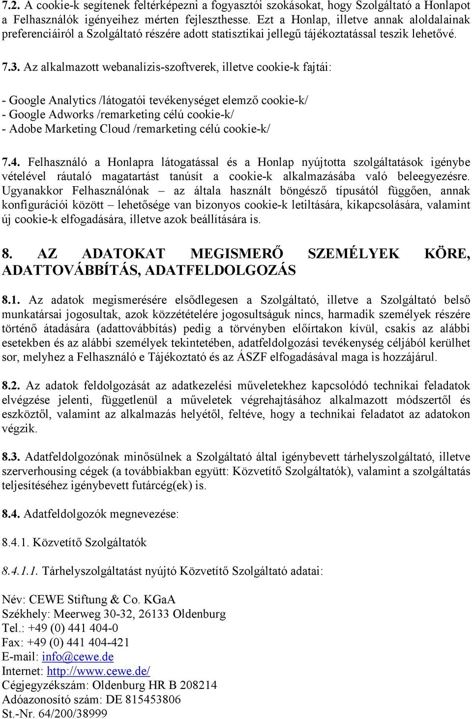 Az alkalmazott webanalízis-szoftverek, illetve cookie-k fajtái: - Google Analytics /látogatói tevékenységet elemző cookie-k/ - Google Adworks /remarketing célú cookie-k/ - Adobe Marketing Cloud