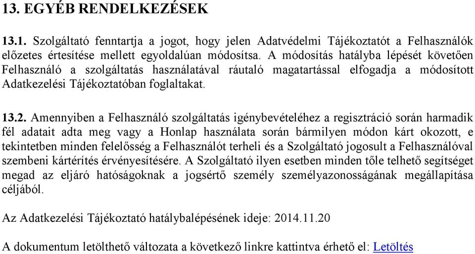 Amennyiben a Felhasználó szolgáltatás igénybevételéhez a regisztráció során harmadik fél adatait adta meg vagy a Honlap használata során bármilyen módon kárt okozott, e tekintetben minden felelősség