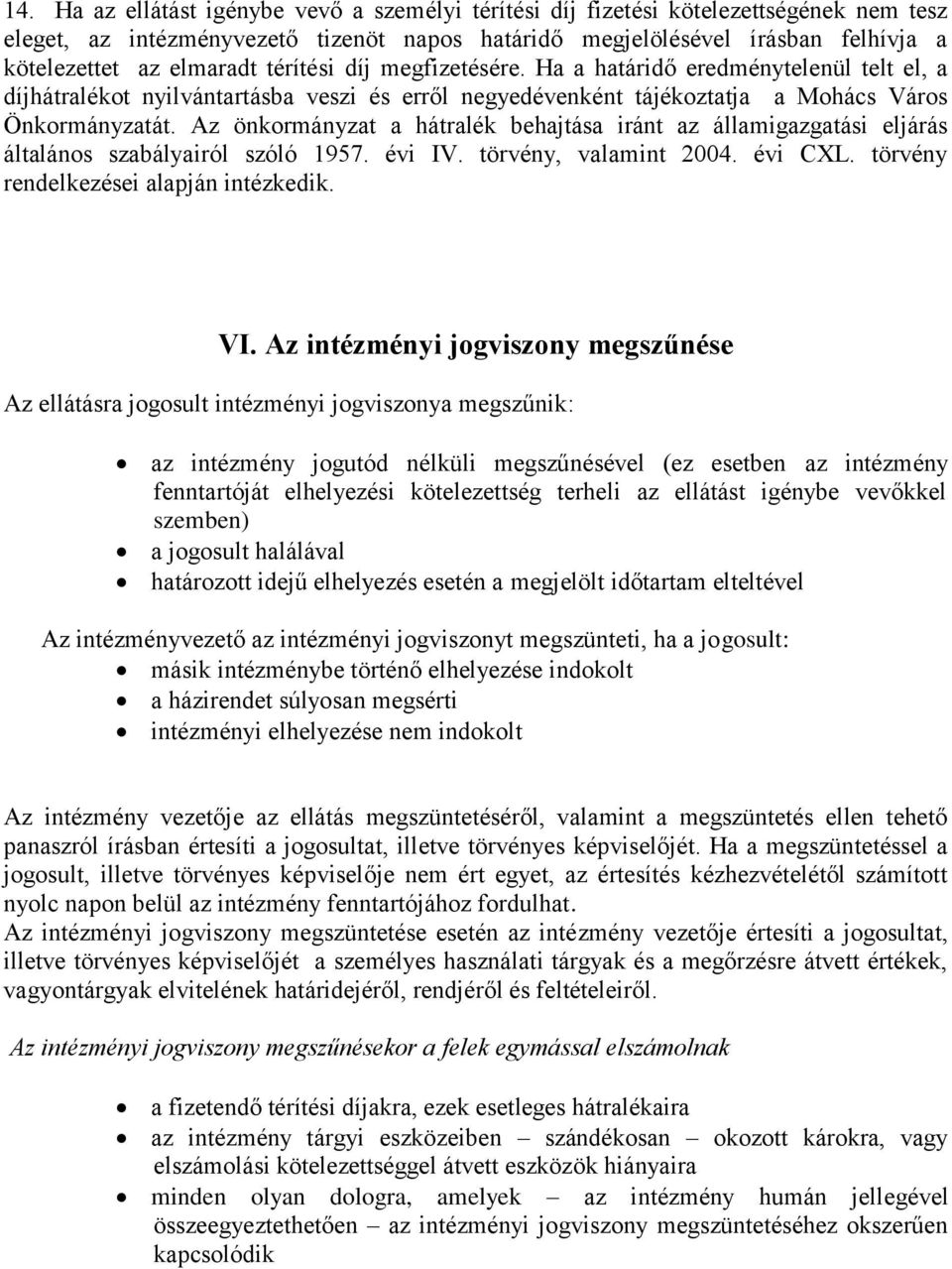 Az önkormányzat a hátralék behajtása iránt az államigazgatási eljárás általános szabályairól szóló 1957. évi IV. törvény, valamint 2004. évi CXL. törvény rendelkezései alapján intézkedik. VI.