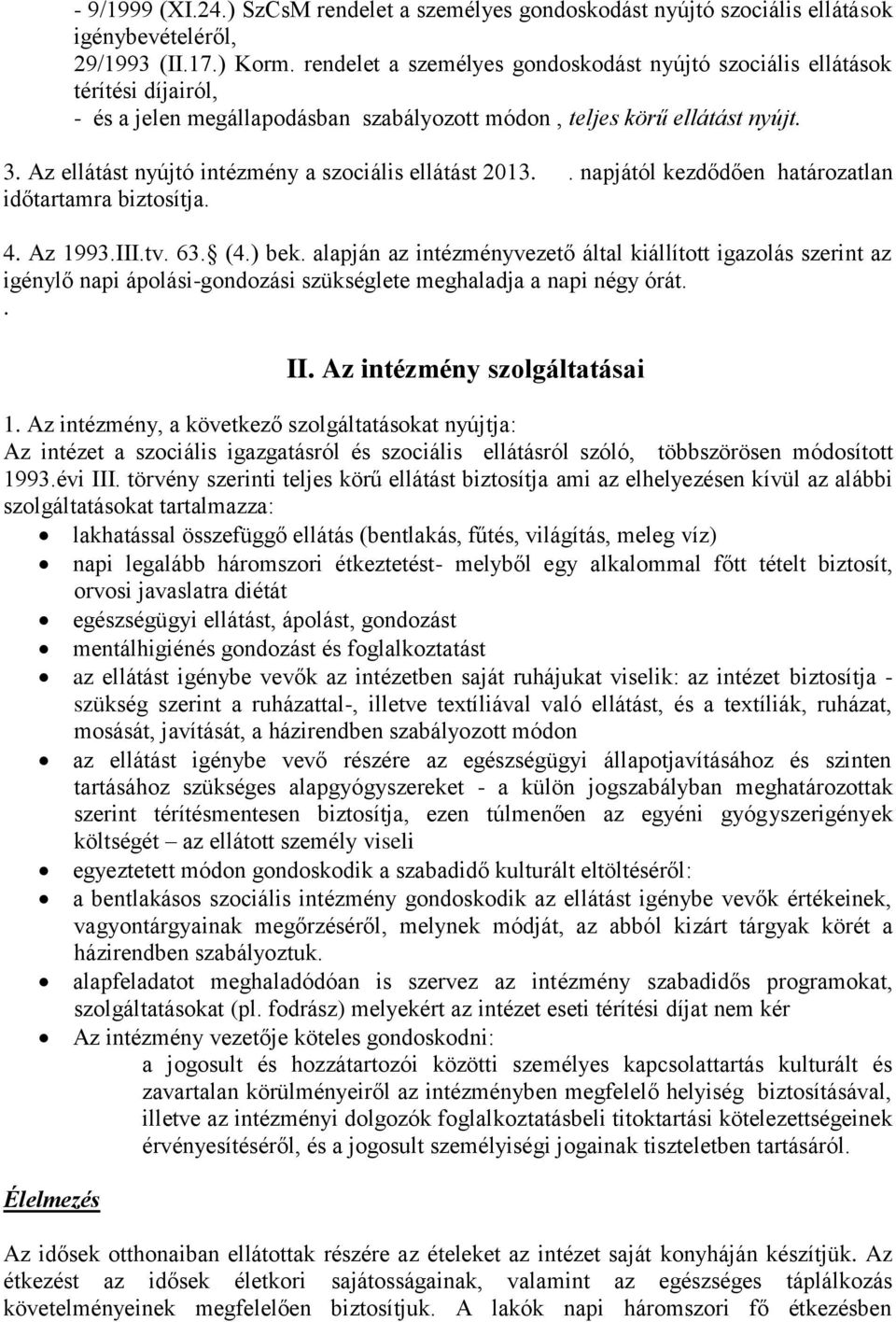 Az ellátást nyújtó intézmény a szociális ellátást 2013.. napjától kezdődően határozatlan időtartamra biztosítja. 4. Az 1993.III.tv. 63. (4.) bek.