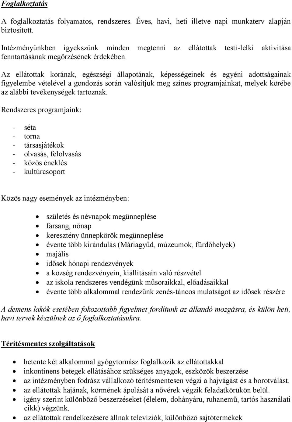 Az ellátottak korának, egészségi állapotának, képességeinek és egyéni adottságainak figyelembe vételével a gondozás során valósítjuk meg színes programjainkat, melyek körébe az alábbi tevékenységek