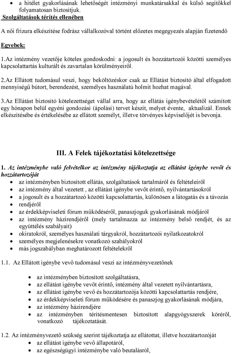 Az intézmény vezetője köteles gondoskodni: a jogosult és hozzátartozói közötti személyes kapcsolattartás kulturált és zavartalan körülményeiről. 2.