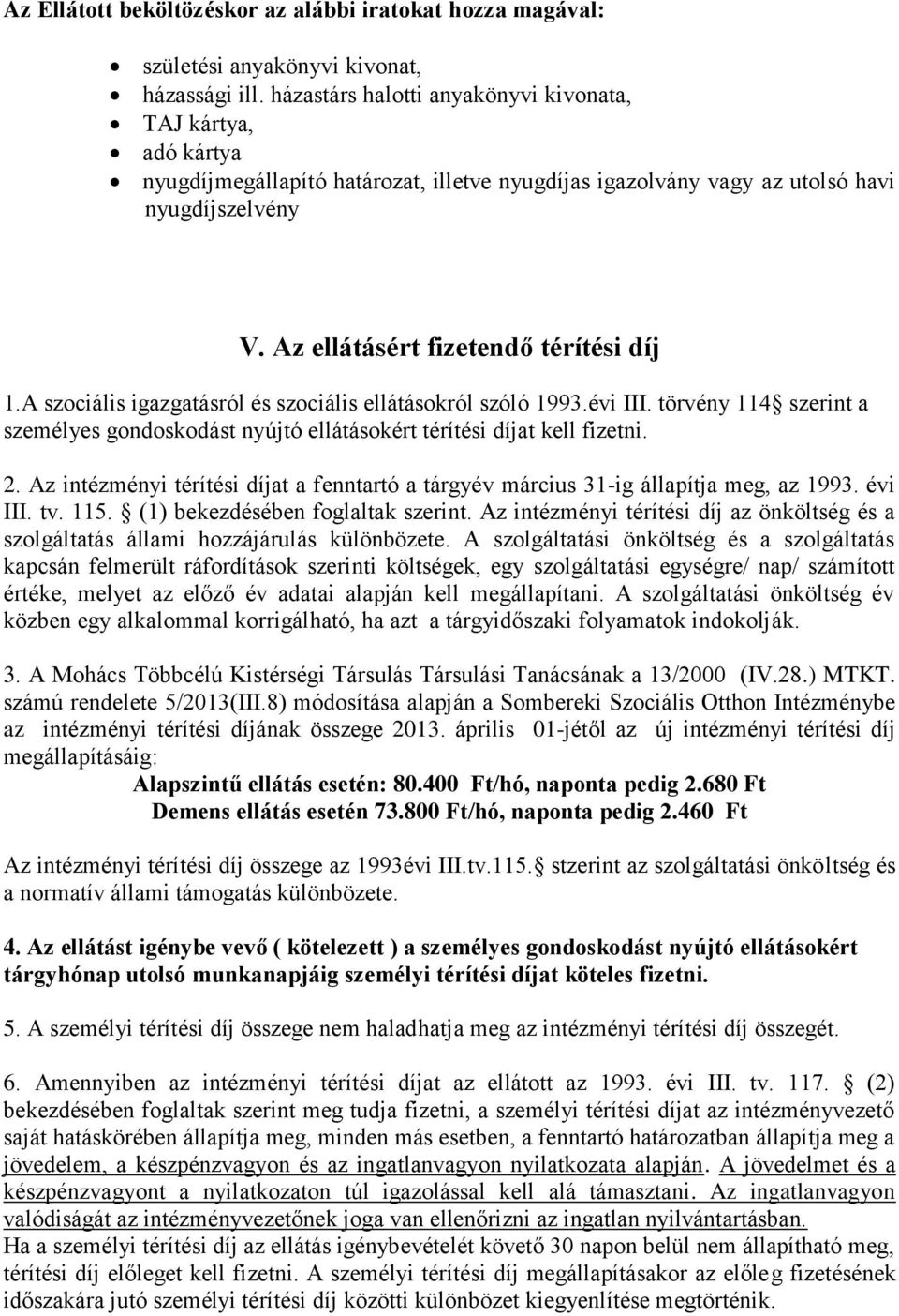 A szociális igazgatásról és szociális ellátásokról szóló 1993.évi III. törvény 114 szerint a személyes gondoskodást nyújtó ellátásokért térítési díjat kell fizetni. 2.