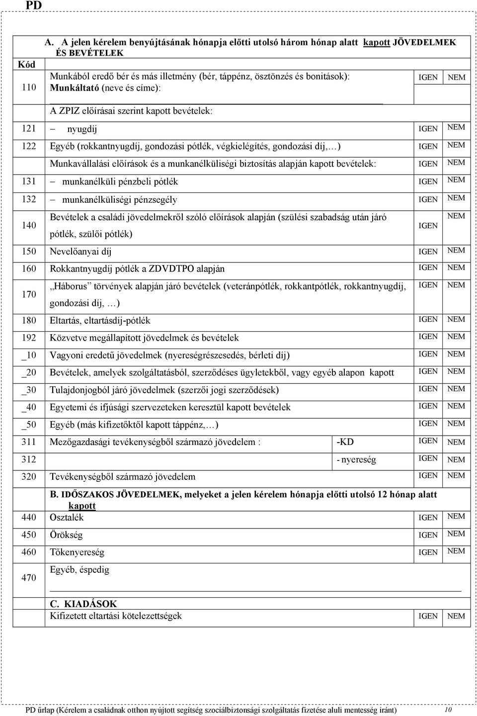 címe): A ZPIZ előírásai szerint kapott bevételek: 121 nyugdíj IGE 122 Egyéb (rokkantnyugdíj, gondozási pótlék, végkielégítés, gondozási díj, ) IGE Munkavállalási előírások és a munkanélküliségi