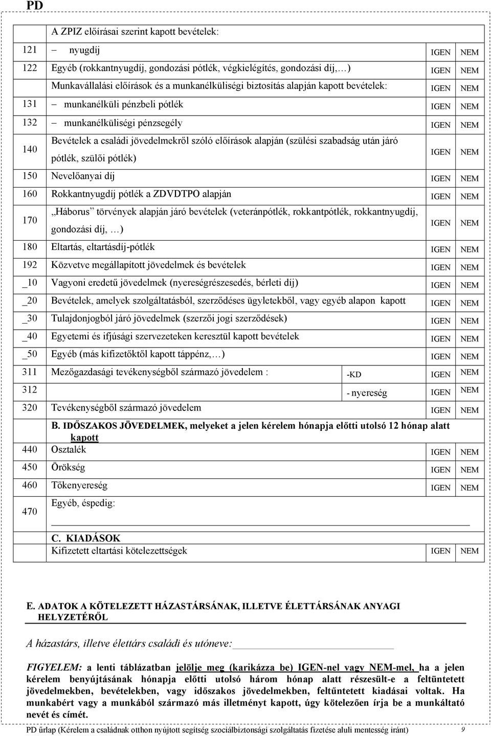 pótlék, szülői pótlék) 150 evelőanyai díj IGE 160 Rokkantnyugdíj pótlék a ZDVDTPO alapján IGE 170 Háborus törvények alapján járó bevételek (veteránpótlék, rokkantpótlék, rokkantnyugdíj, gondozási