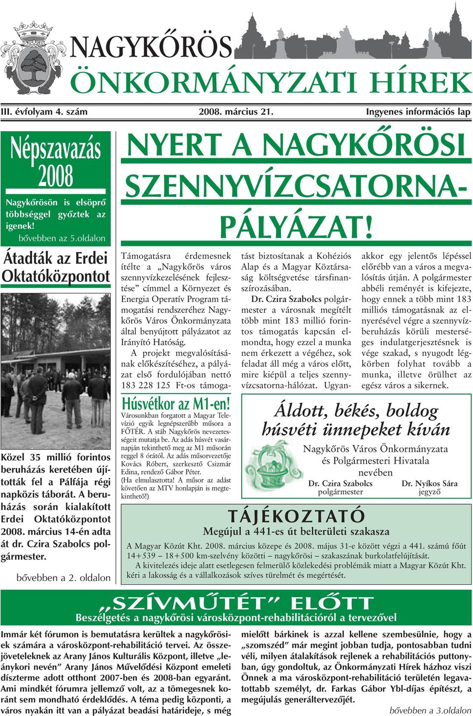 A beruházás során kialakított Erdei Oktatóközpontot 2008. március 14-én adta át dr. Czira Szabolcs polgármester. SZENNYVÍZCSATORNA- Húsvétkor az M1-en!