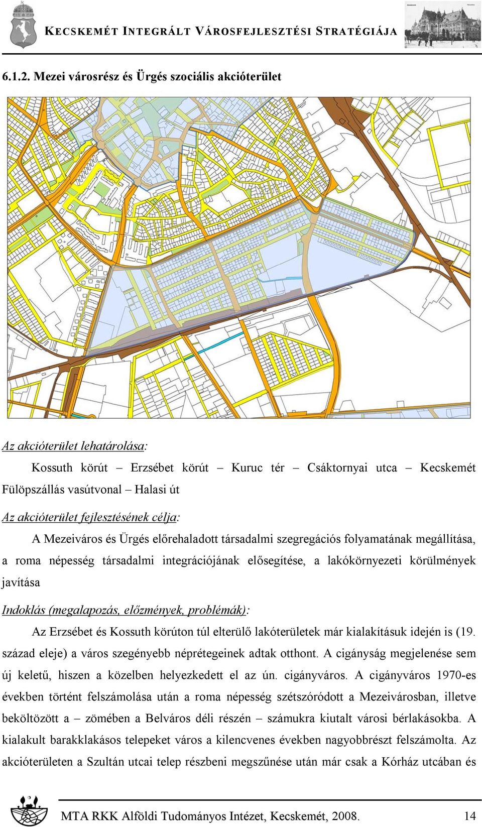 fejlesztésének célja: A Mezeiváros és Ürgés előrehaladott társadalmi szegregációs folyamatának megállítása, a roma népesség társadalmi integrációjának elősegítése, a lakókörnyezeti körülmények