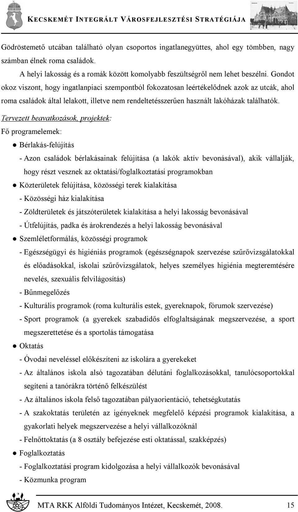 Tervezett beavatkozások, projektek: Fő programelemek: Bérlakás-felújítás - Azon családok bérlakásainak felújítása (a lakók aktív bevonásával), akik vállalják, hogy részt vesznek az