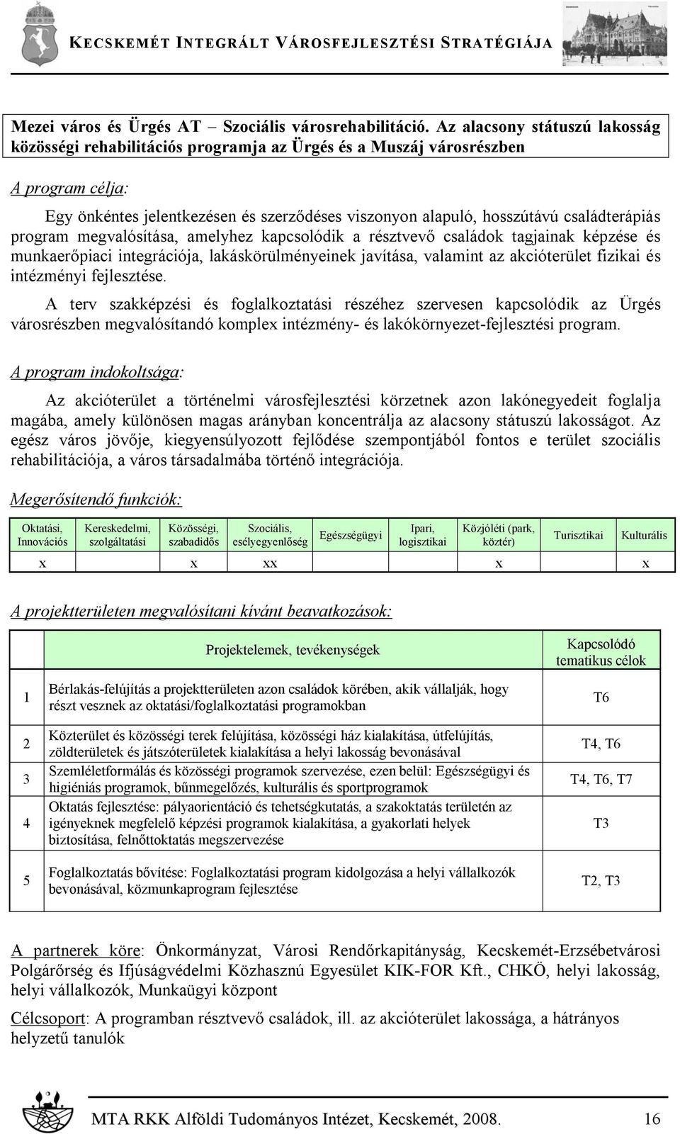 családterápiás program megvalósítása, amelyhez kapcsolódik a résztvevő családok tagjainak képzése és munkaerőpiaci integrációja, lakáskörülményeinek javítása, valamint az akcióterület fizikai és