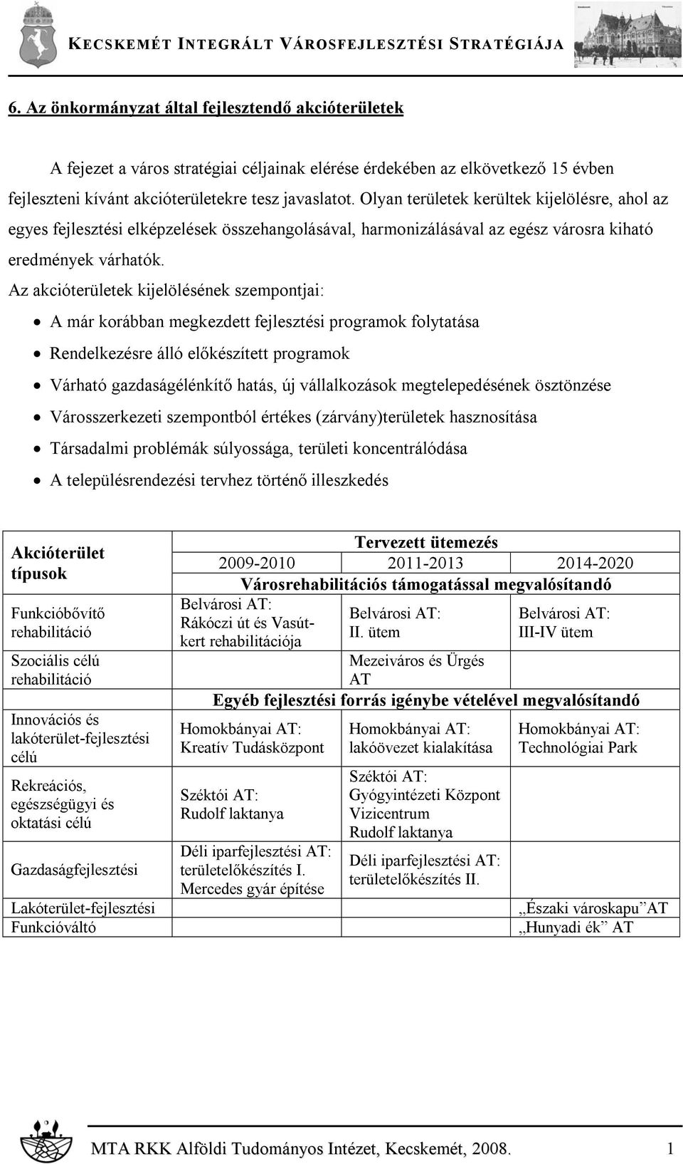 Az akcióterületek kijelölésének szempontjai: A már korábban megkezdett fejlesztési programok folytatása Rendelkezésre álló előkészített programok Várható gazdaságélénkítő hatás, új vállalkozások