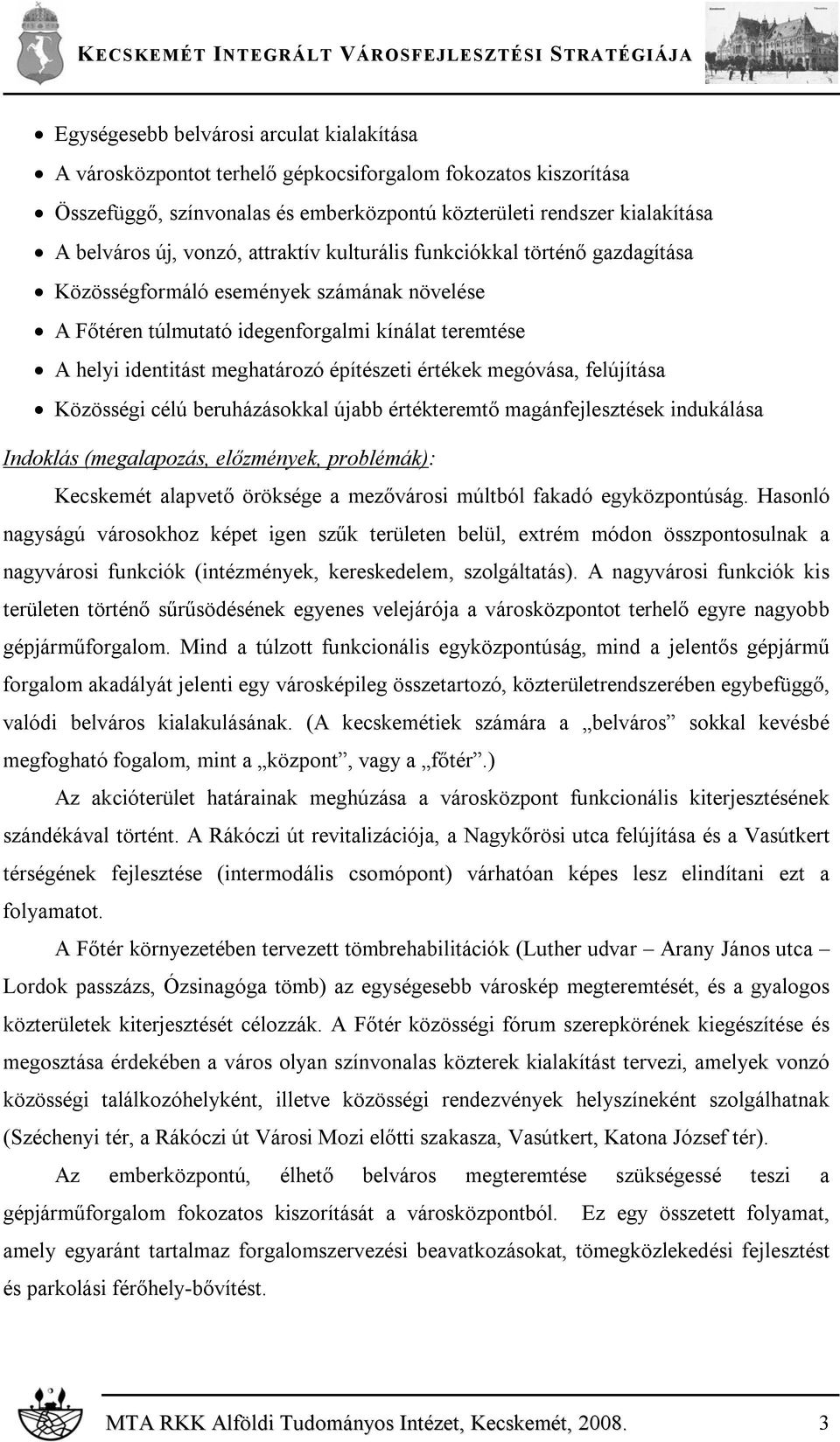 értékek megóvása, felújítása Közösségi célú beruházásokkal újabb értékteremtő magánfejlesztések indukálása Indoklás (megalapozás, előzmények, problémák): Kecskemét alapvető öröksége a mezővárosi