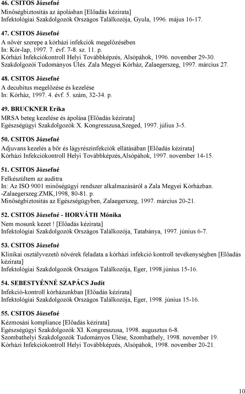 Szakdolgozói Tudományos Ülés. Zala Megyei Kórház, Zalaegerszeg, 1997. március 27. 48. CSITOS Józsefné A decubitus megelőzése és kezelése In: Kórház, 1997. 4. évf. 5. szám, 32-34. p. 49.