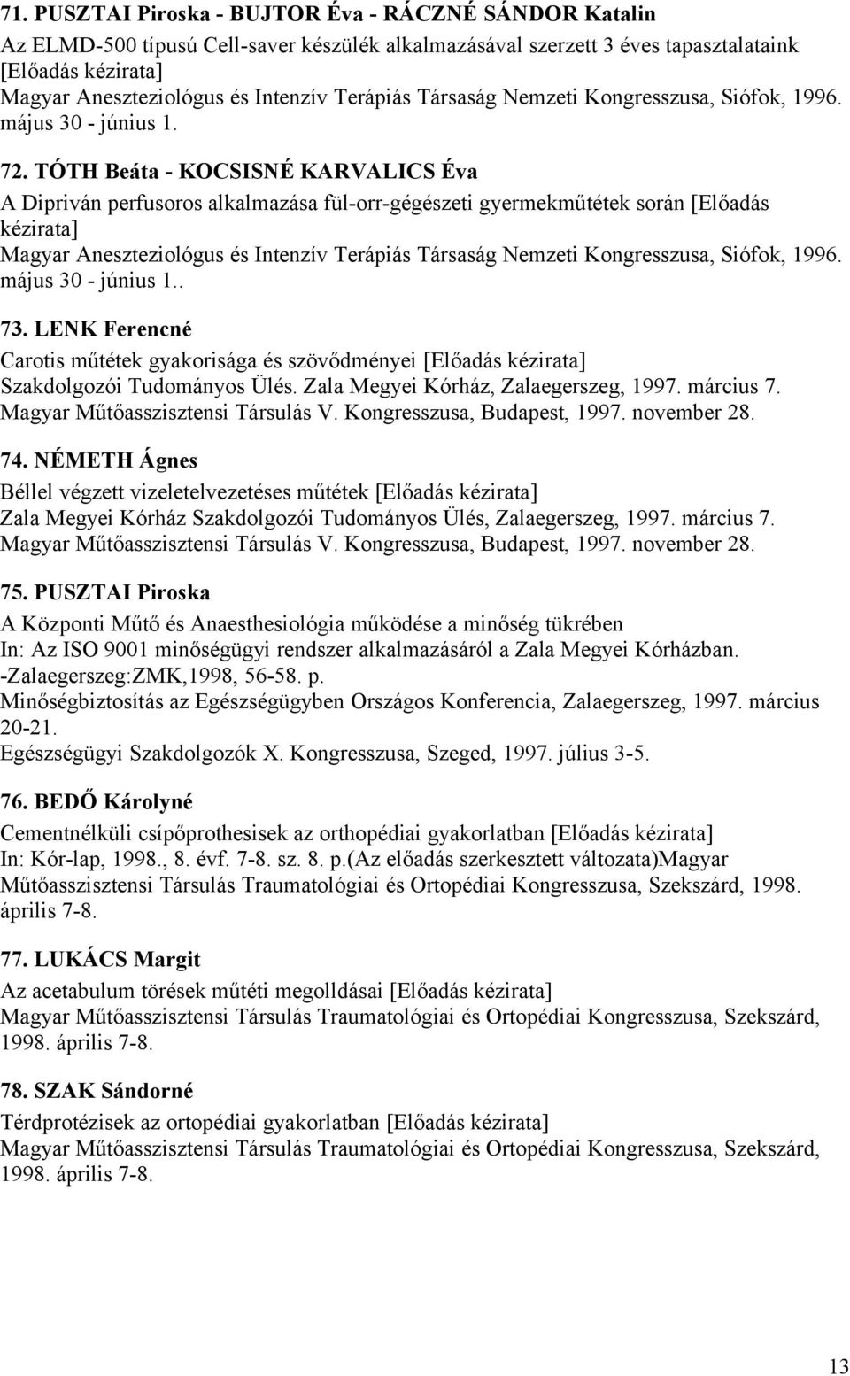 TÓTH Beáta - KOCSISNÉ KARVALICS Éva A Dipriván perfusoros alkalmazása fül-orr-gégészeti gyermekműtétek során [Előadás kézirata] Magyar Aneszteziológus és Intenzív Terápiás Társaság Nemzeti