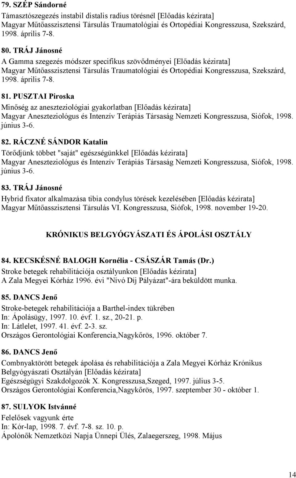 PUSZTAI Piroska Minőség az aneszteziológiai gyakorlatban [Előadás kézirata] Magyar Aneszteziológus és Intenzív Terápiás Társaság Nemzeti Kongresszusa, Siófok, 1998. június 3-6. 82.