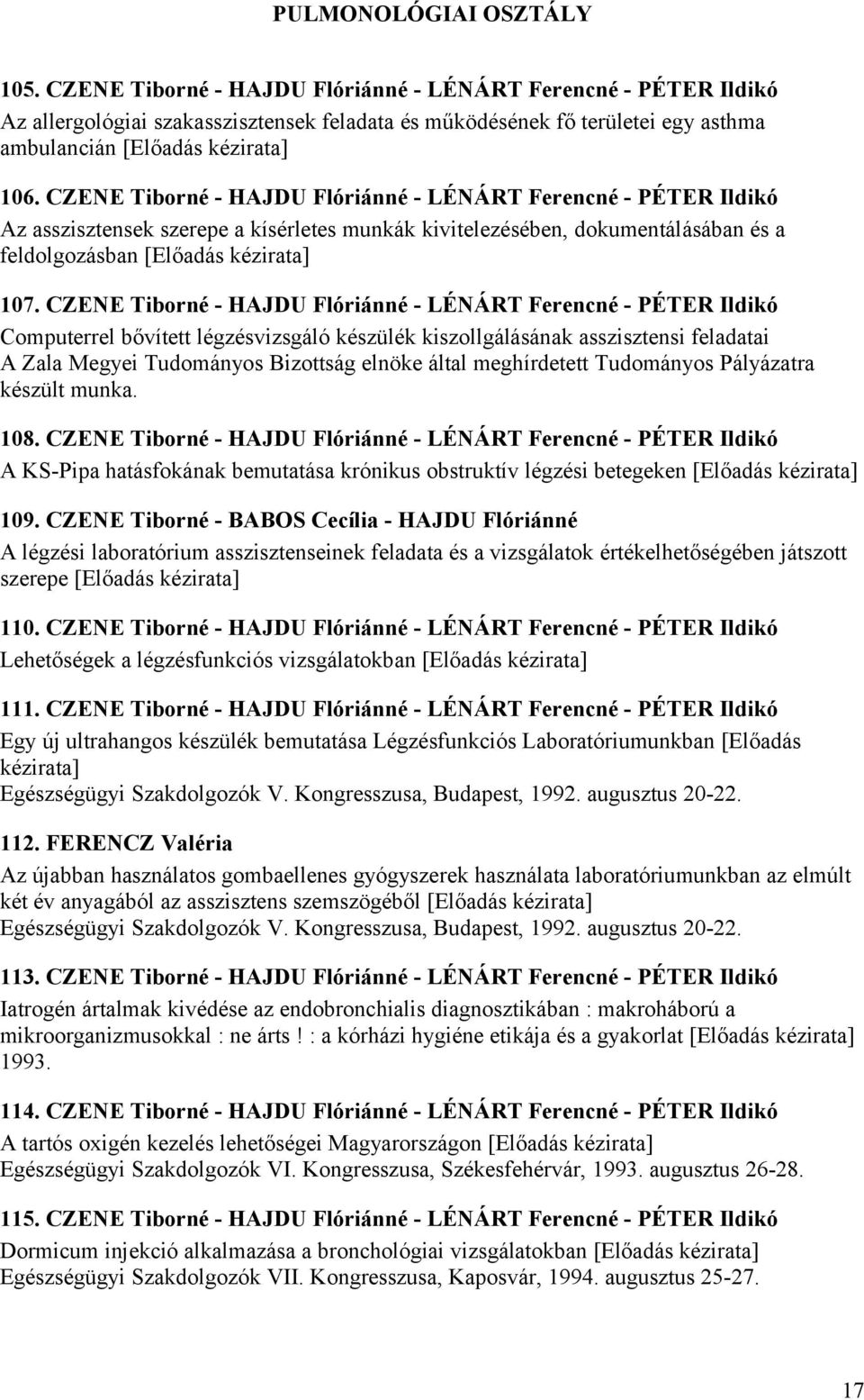 CZENE Tiborné - HAJDU Flóriánné - LÉNÁRT Ferencné - PÉTER Ildikó Az asszisztensek szerepe a kísérletes munkák kivitelezésében, dokumentálásában és a feldolgozásban [Előadás kézirata] 107.