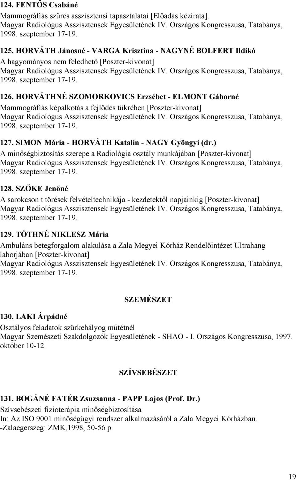 szeptember 17-19. 126. HORVÁTHNÉ SZOMORKOVICS Erzsébet - ELMONT Gáborné Mammográfiás képalkotás a fejlődés tükrében [Poszter-kivonat] Magyar Radiológus Asszisztensek Egyesületének IV.