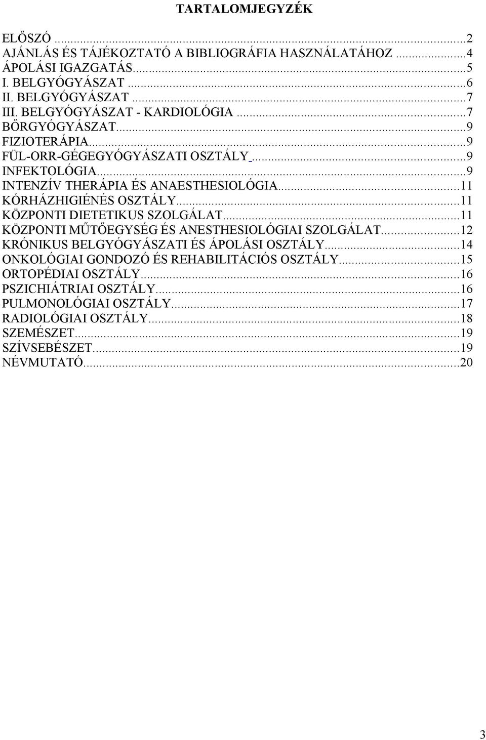 ..11 KÓRHÁZHIGIÉNÉS OSZTÁLY...11 KÖZPONTI DIETETIKUS SZOLGÁLAT...11 KÖZPONTI MŰTŐEGYSÉG ÉS ANESTHESIOLÓGIAI SZOLGÁLAT...12 KRÓNIKUS BELGYÓGYÁSZATI ÉS ÁPOLÁSI OSZTÁLY.