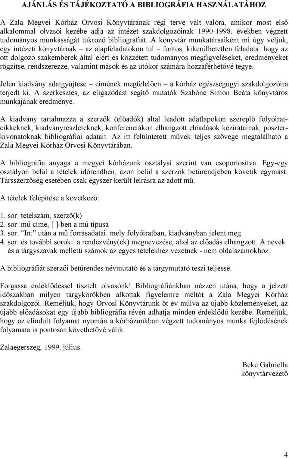 A könyvtár munkatársaiként mi úgy véljük, egy intézeti könyvtárnak az alapfeladatokon túl fontos, kikerülhetetlen feladata: hogy az ott dolgozó szakemberek által elért és közzétett tudományos