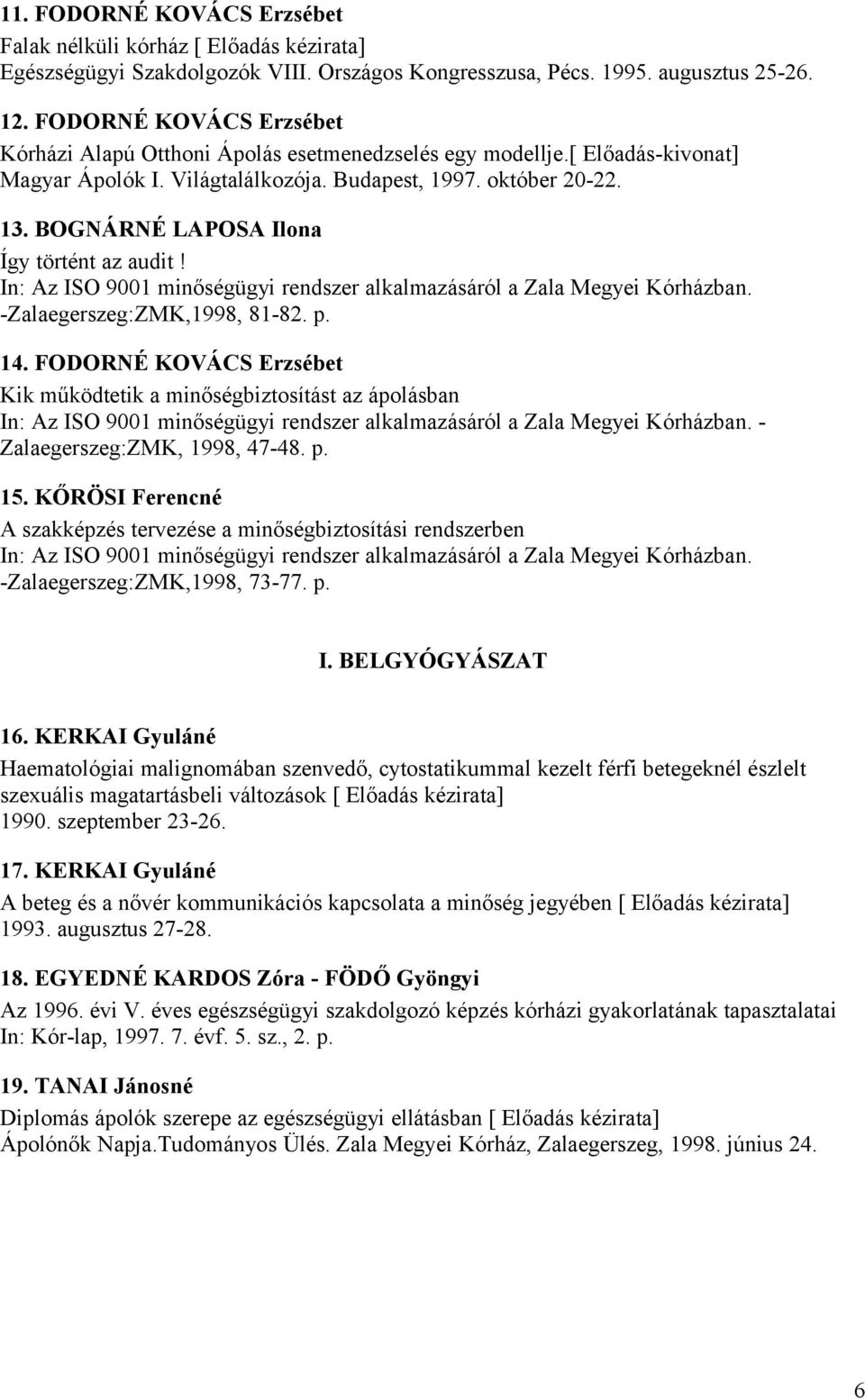 BOGNÁRNÉ LAPOSA Ilona Így történt az audit! In: Az ISO 9001 minőségügyi rendszer alkalmazásáról a Zala Megyei Kórházban. -Zalaegerszeg:ZMK,1998, 81-82. p. 14.