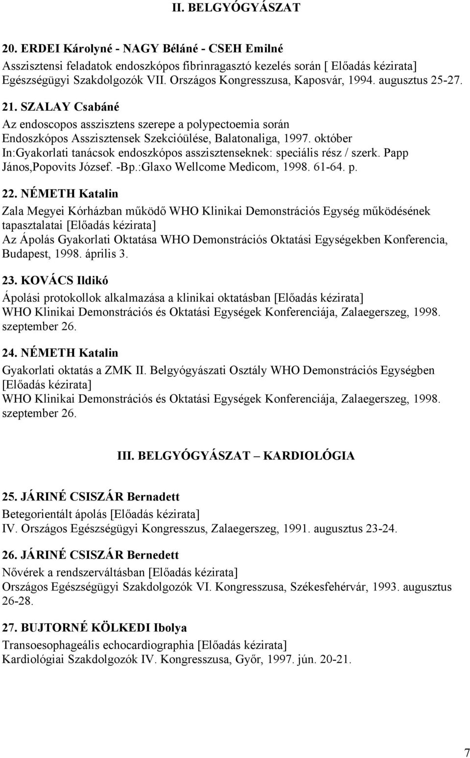 október In:Gyakorlati tanácsok endoszkópos asszisztenseknek: speciális rész / szerk. Papp János,Popovits József. -Bp.:Glaxo Wellcome Medicom, 1998. 61-64. p. 22.