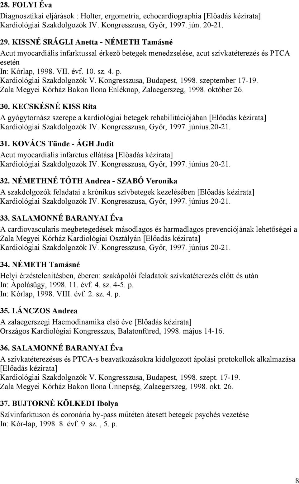 Kardiológiai Szakdolgozók V. Kongresszusa, Budapest, 1998. szeptember 17-19. Zala Megyei Kórház Bakon Ilona Enléknap, Zalaegerszeg, 1998. október 26. 30.