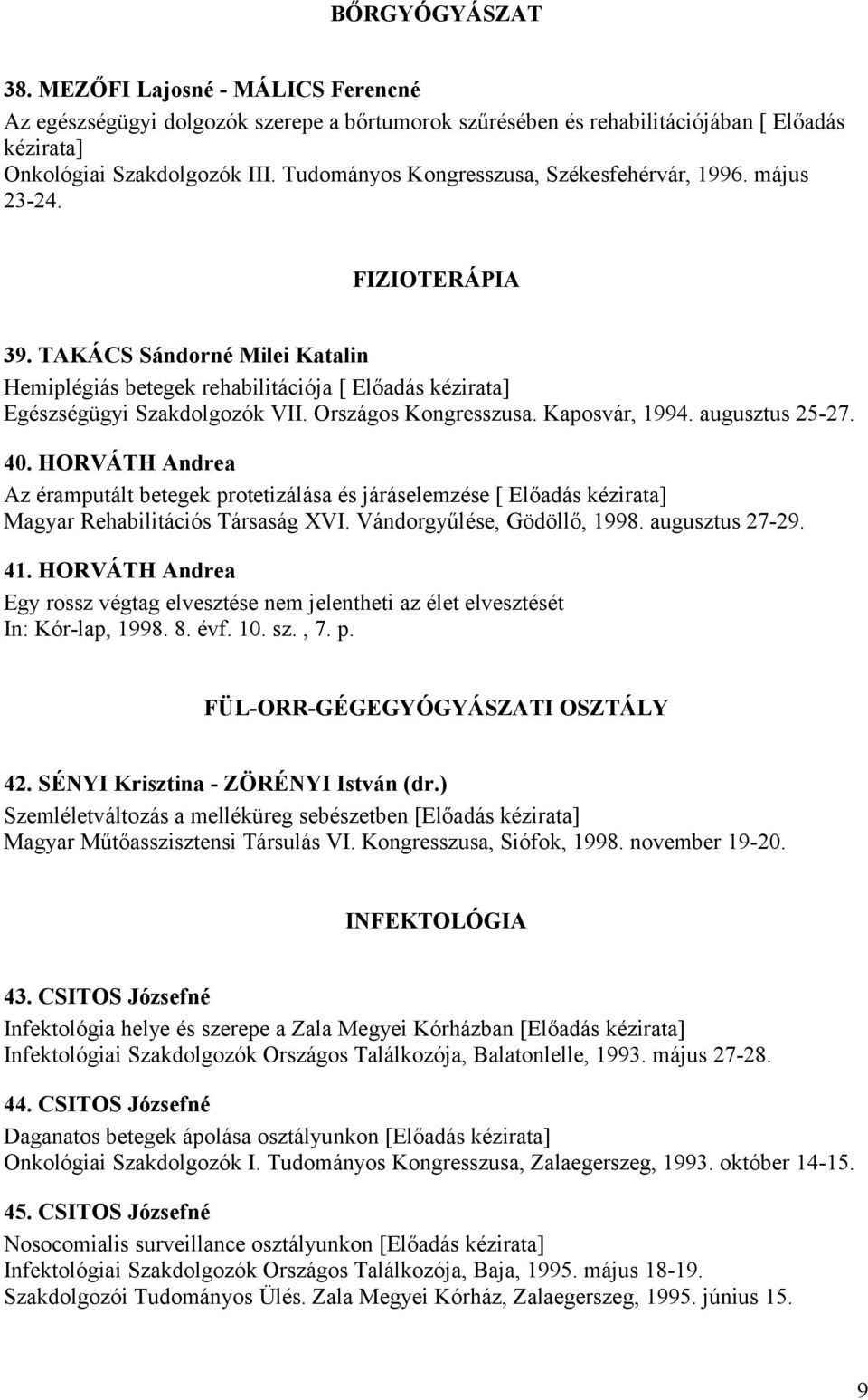 Országos Kongresszusa. Kaposvár, 1994. augusztus 25-27. 40. HORVÁTH Andrea Az éramputált betegek protetizálása és járáselemzése [ Előadás kézirata] Magyar Rehabilitációs Társaság XVI.