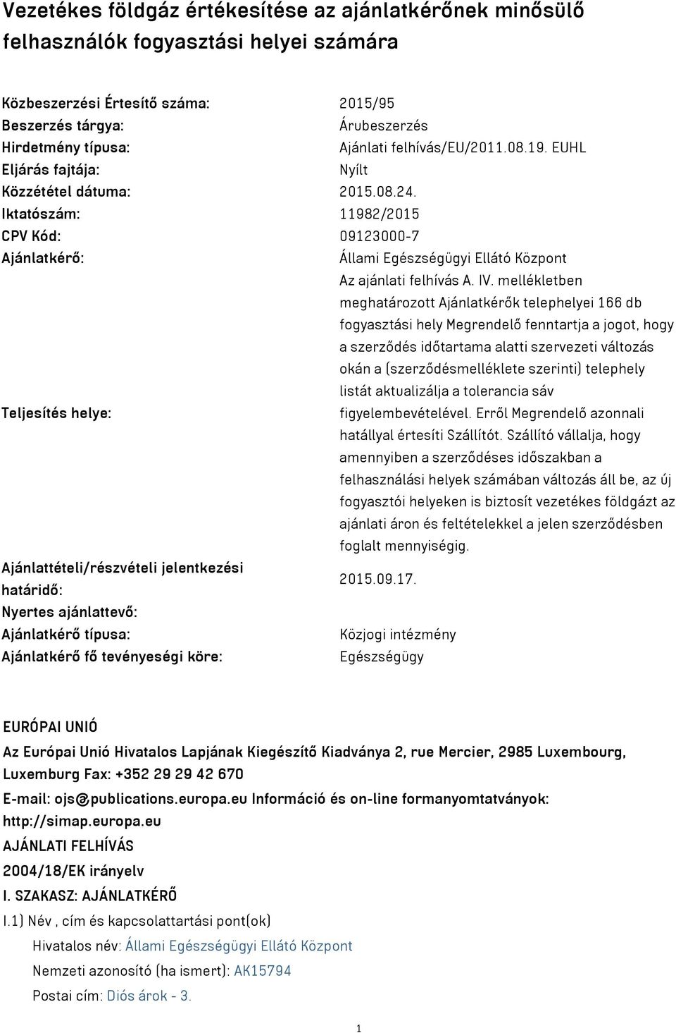 IV. mellékletben meghatározott Ajánlatkérők telephelyei 166 db fogyasztási hely Megrendelő fenntartja a jogot, hogy a szerződés időtartama alatti szervezeti változás okán a (szerződésmelléklete