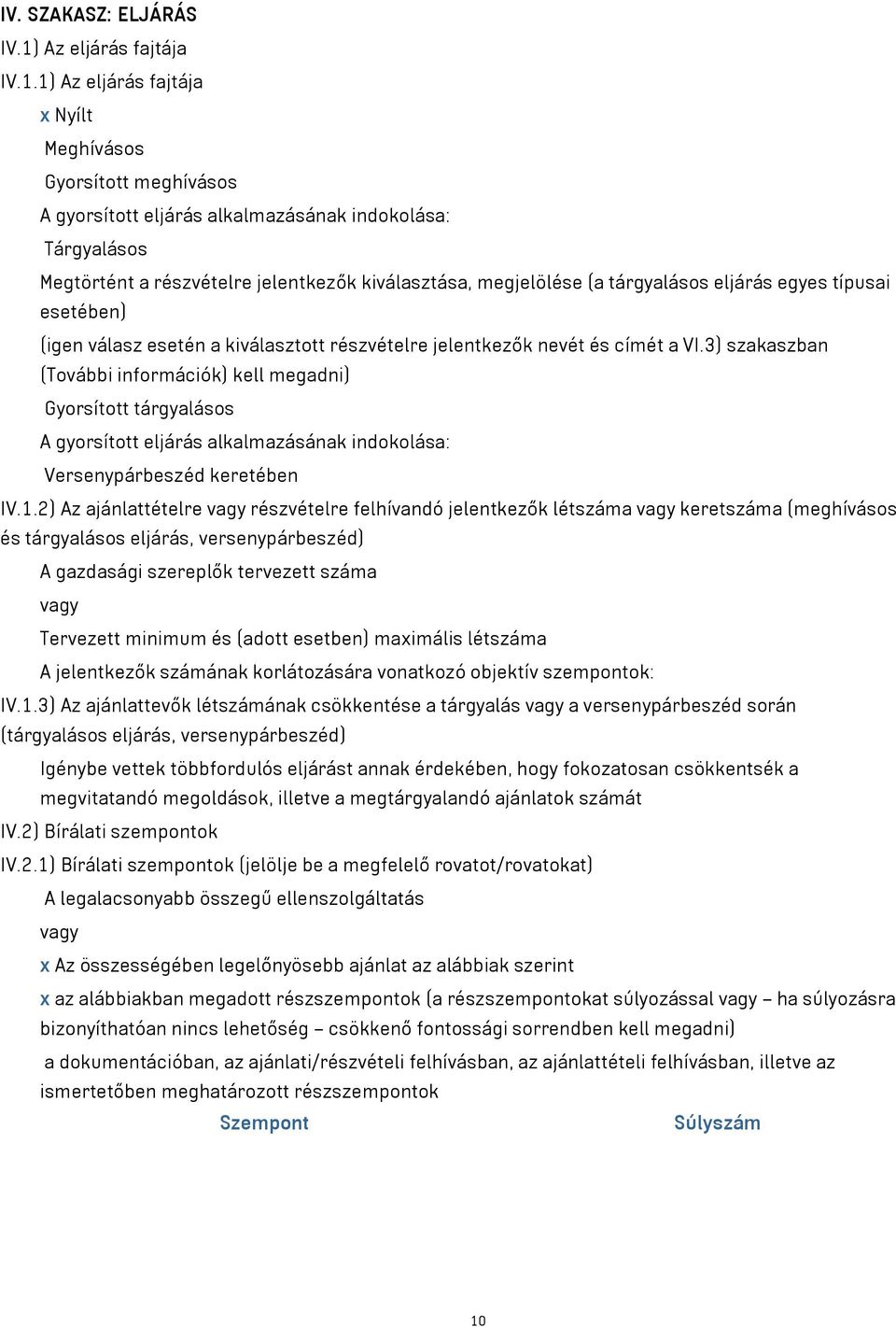 1) Az eljárás fajtája x Nyílt Meghívásos Gyorsított meghívásos A gyorsított eljárás alkalmazásának indokolása: Tárgyalásos Megtörtént a részvételre jelentkezők kiválasztása, megjelölése (a