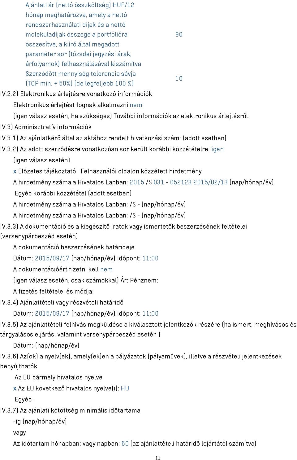 2) Elektronikus árlejtésre vonatkozó információk Elektronikus árlejtést fognak alkalmazni nem (igen válasz esetén, ha szükséges) További információk az elektronikus árlejtésről: IV.