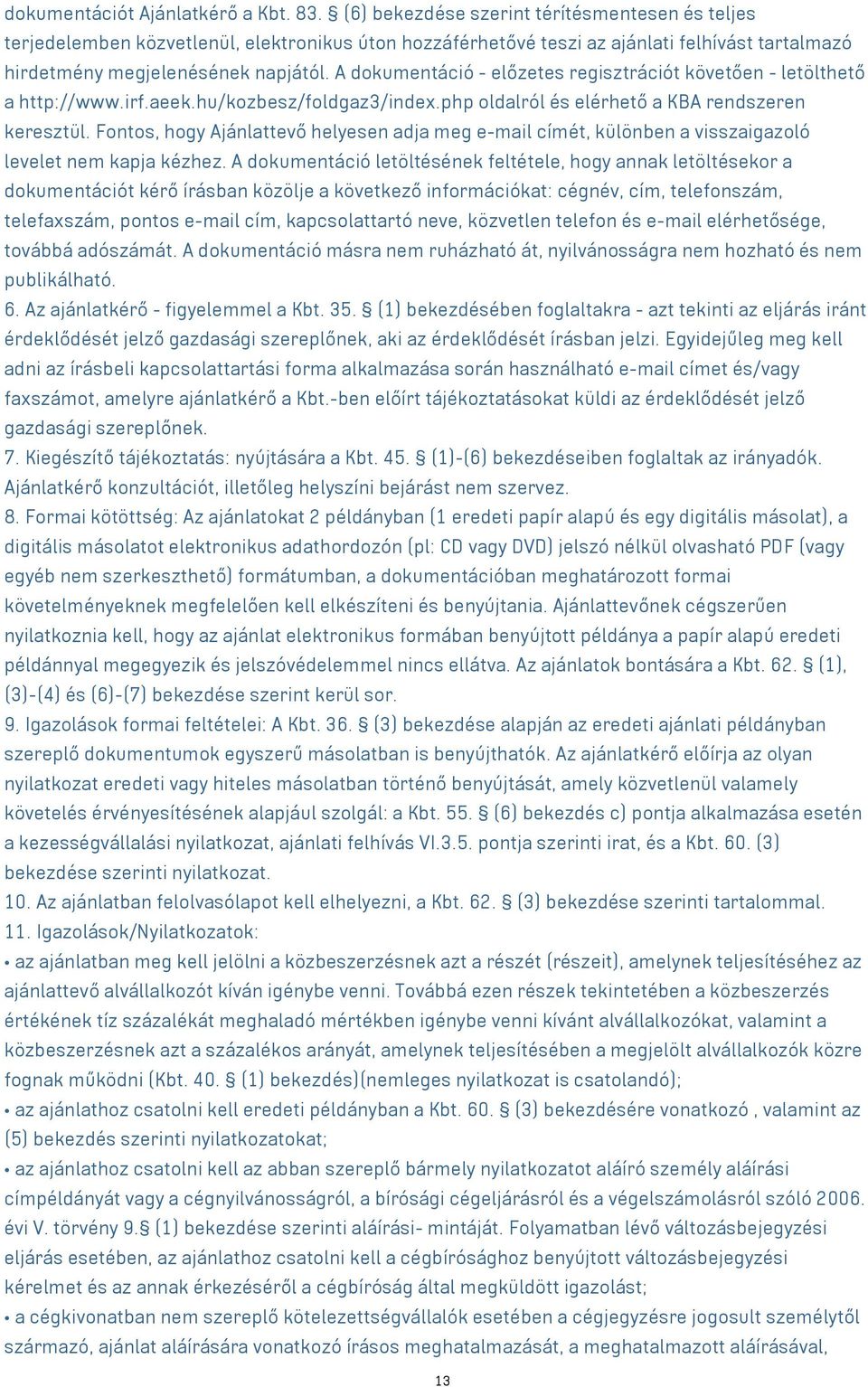 A dokumentáció - előzetes regisztrációt követően - letölthető a http://www.irf.aeek.hu/kozbesz/foldgaz3/index.php oldalról és elérhető a KBA rendszeren keresztül.