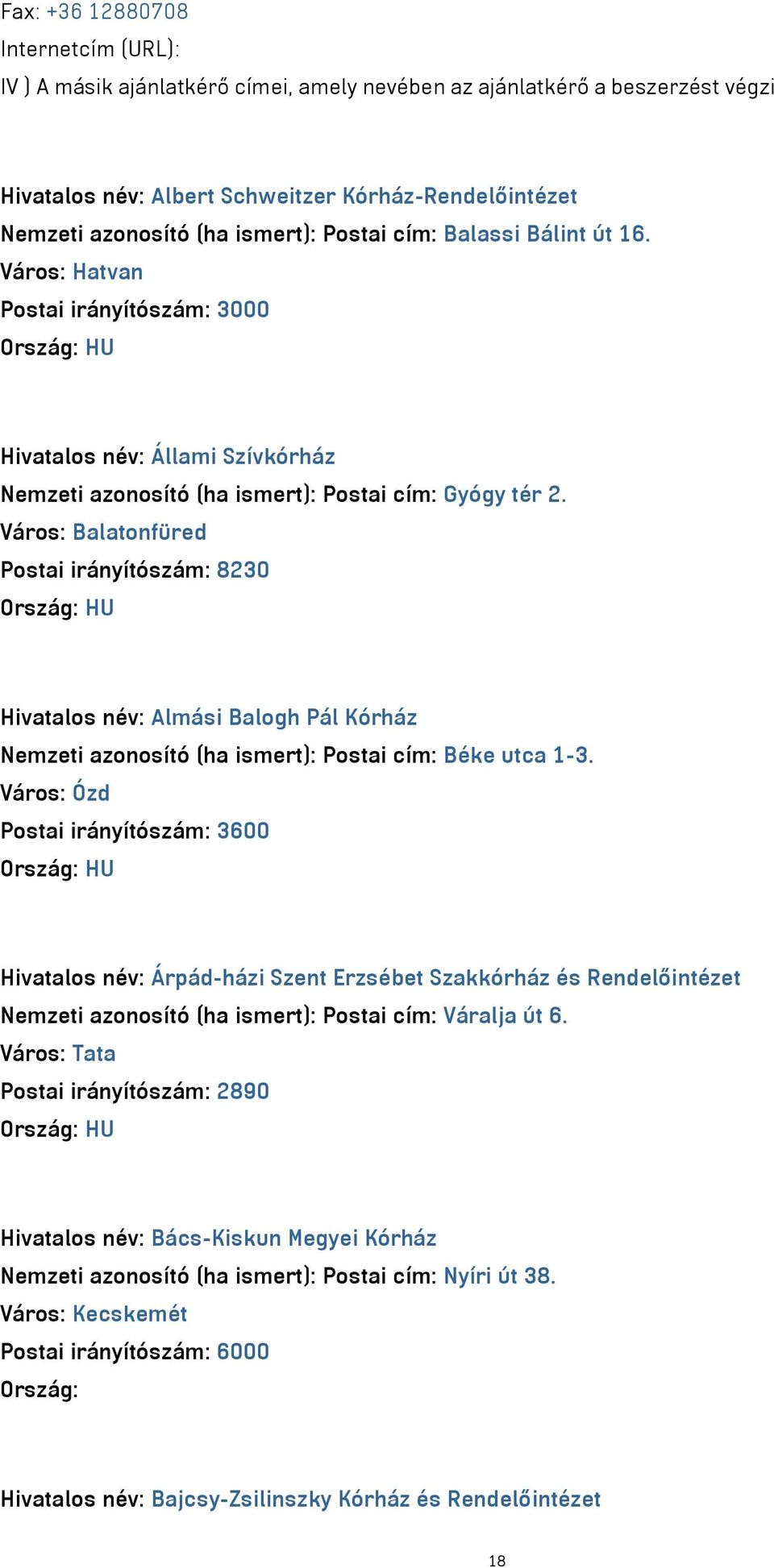 Város: Balatonfüred Postai irányítószám: 8230 Hivatalos név: Almási Balogh Pál Kórház Nemzeti azonosító (ha ismert): Postai cím: Béke utca 1-3.