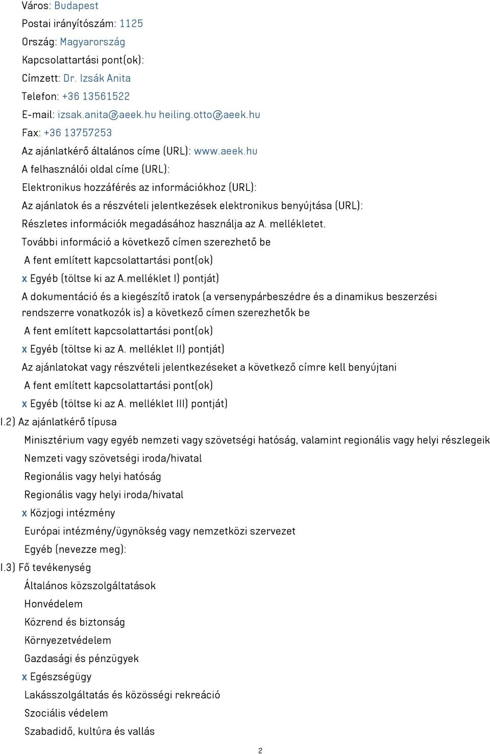 hu A felhasználói oldal címe (URL): Elektronikus hozzáférés az információkhoz (URL): Az ajánlatok és a részvételi jelentkezések elektronikus benyújtása (URL): Részletes információk megadásához