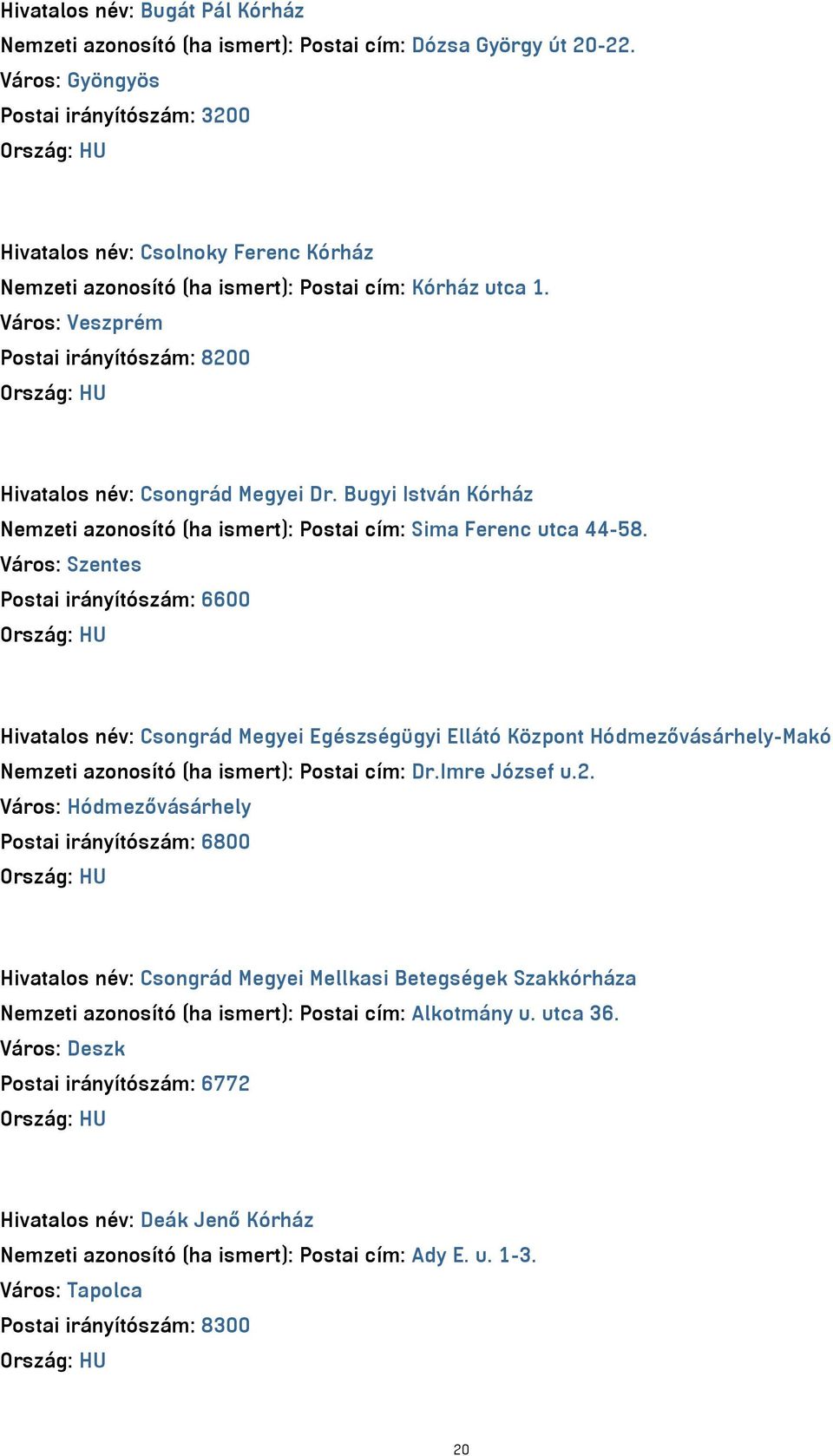 Város: Veszprém Postai irányítószám: 8200 Hivatalos név: Csongrád Megyei Dr. Bugyi István Kórház Nemzeti azonosító (ha ismert): Postai cím: Sima Ferenc utca 44-58.