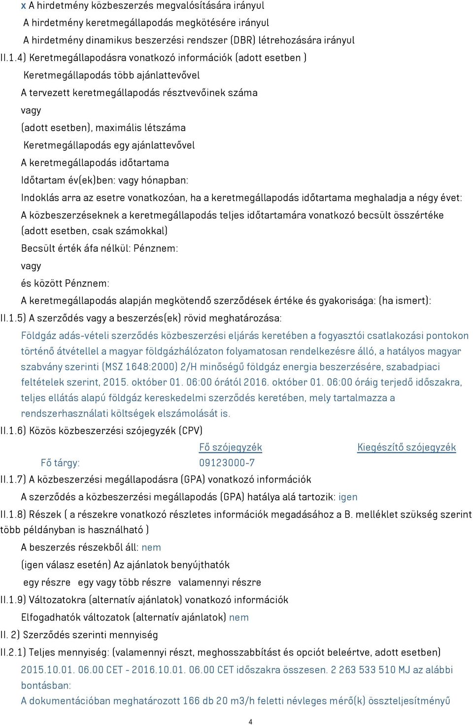 Keretmegállapodás egy ajánlattevővel A keretmegállapodás időtartama Időtartam év(ek)ben: vagy hónapban: Indoklás arra az esetre vonatkozóan, ha a keretmegállapodás időtartama meghaladja a négy évet: