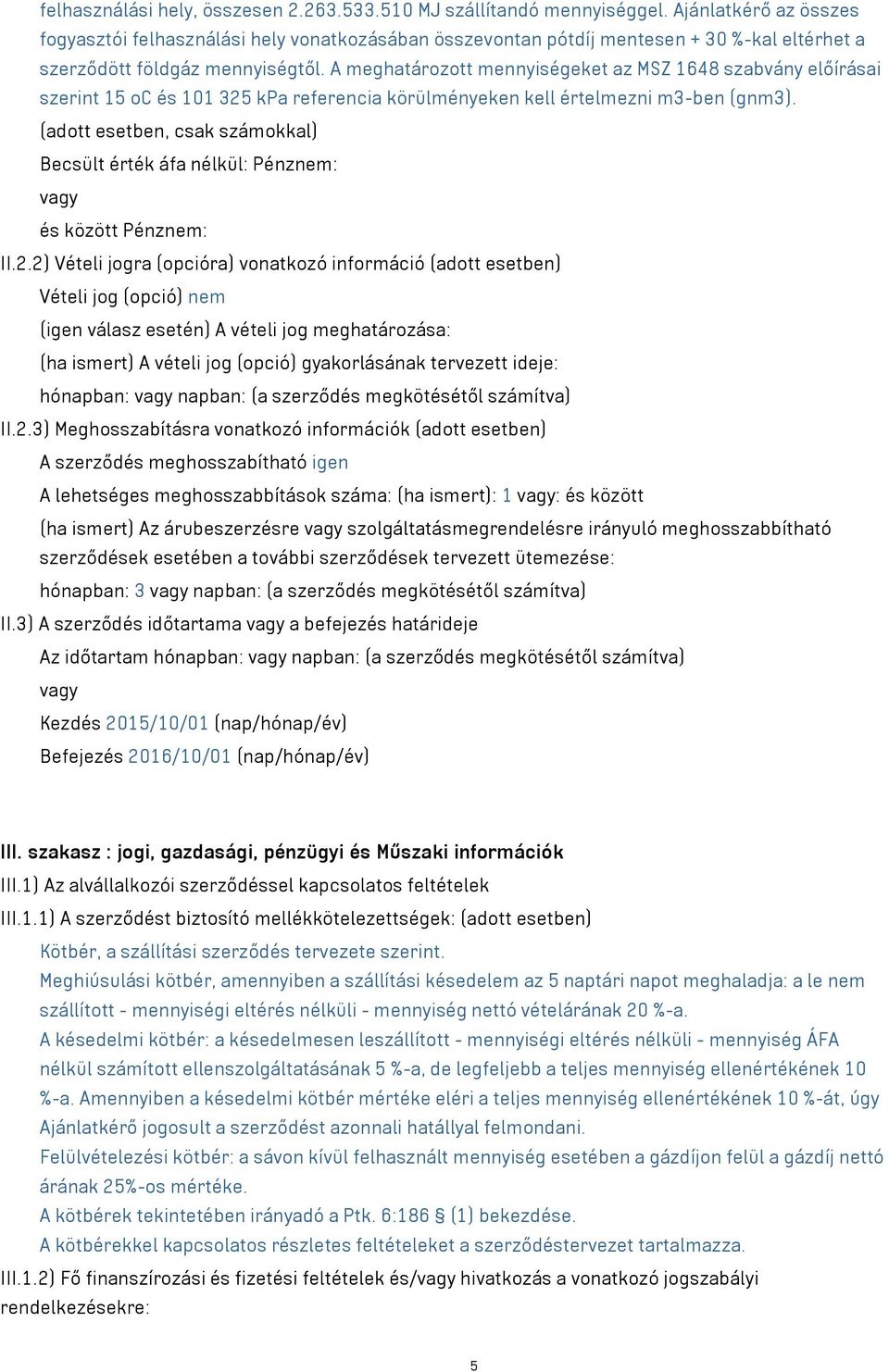 A meghatározott mennyiségeket az MSZ 1648 szabvány előírásai szerint 15 oc és 101 325 kpa referencia körülményeken kell értelmezni m³-ben (gnm³).