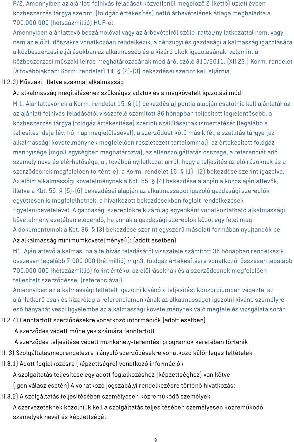 Amennyiben ajánlattevő beszámolóval vagy az árbevételről szóló irattal/nyilatkozattal nem, vagy nem az előírt időszakra vonatkozóan rendelkezik, a pénzügyi és gazdasági alkalmasság igazolására a