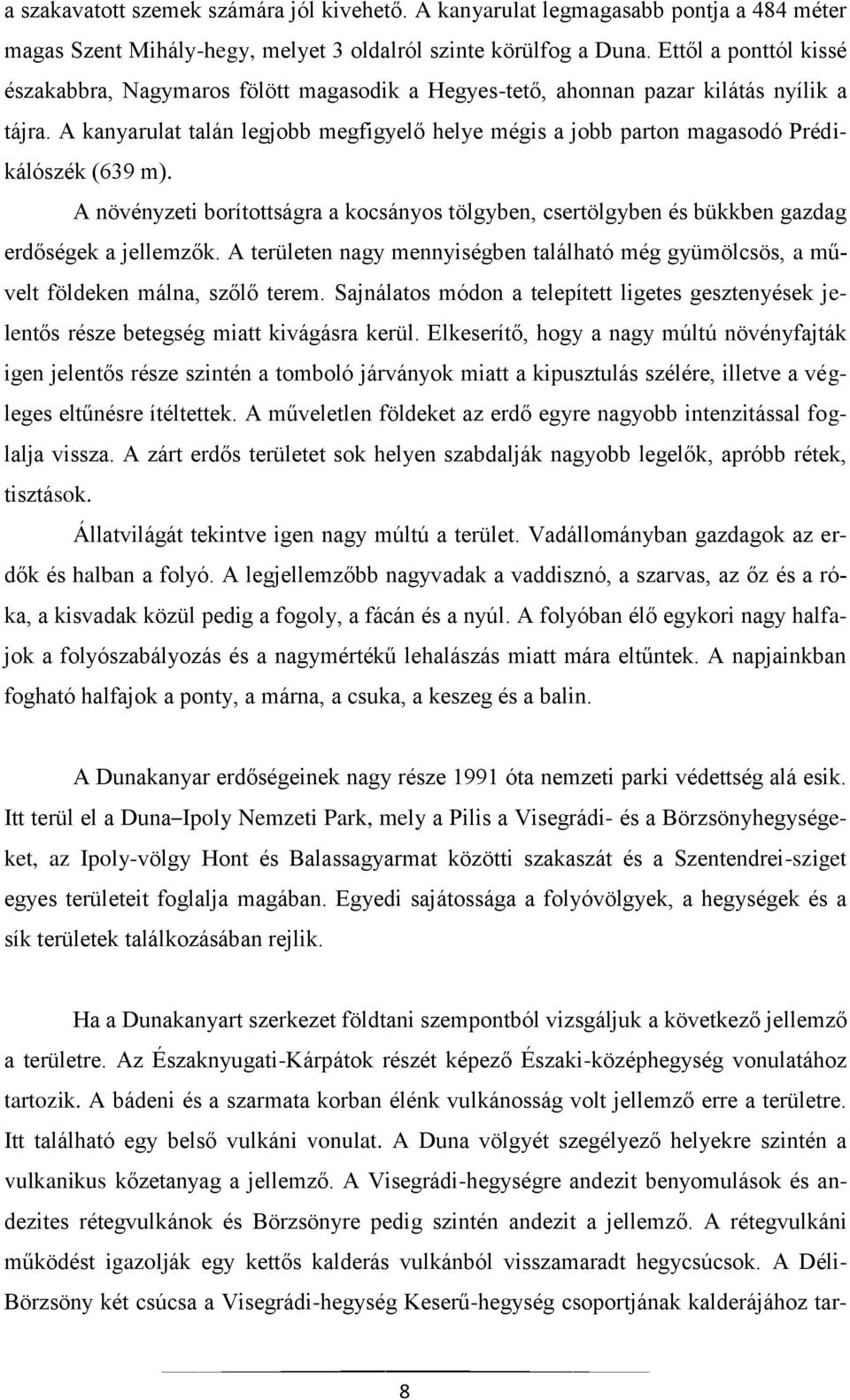 A kanyarulat talán legjobb megfigyelő helye mégis a jobb parton magasodó Prédikálószék (639 m). A növényzeti borítottságra a kocsányos tölgyben, csertölgyben és bükkben gazdag erdőségek a jellemzők.