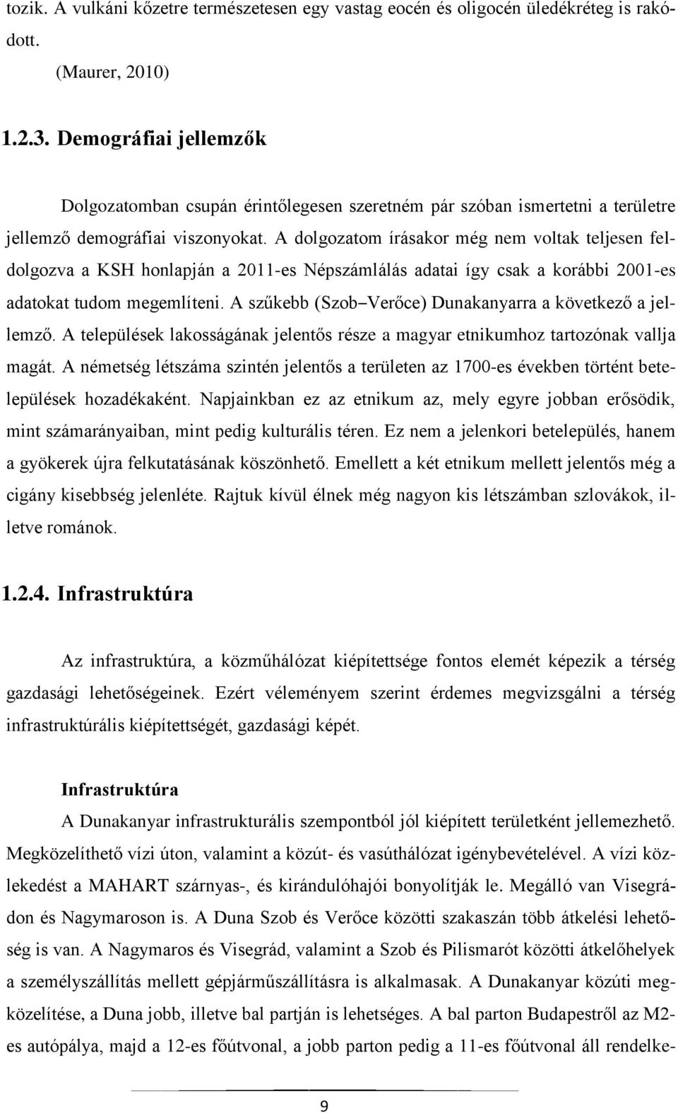 A dolgozatom írásakor még nem voltak teljesen feldolgozva a KSH honlapján a 2011-es Népszámlálás adatai így csak a korábbi 2001-es adatokat tudom megemlíteni.