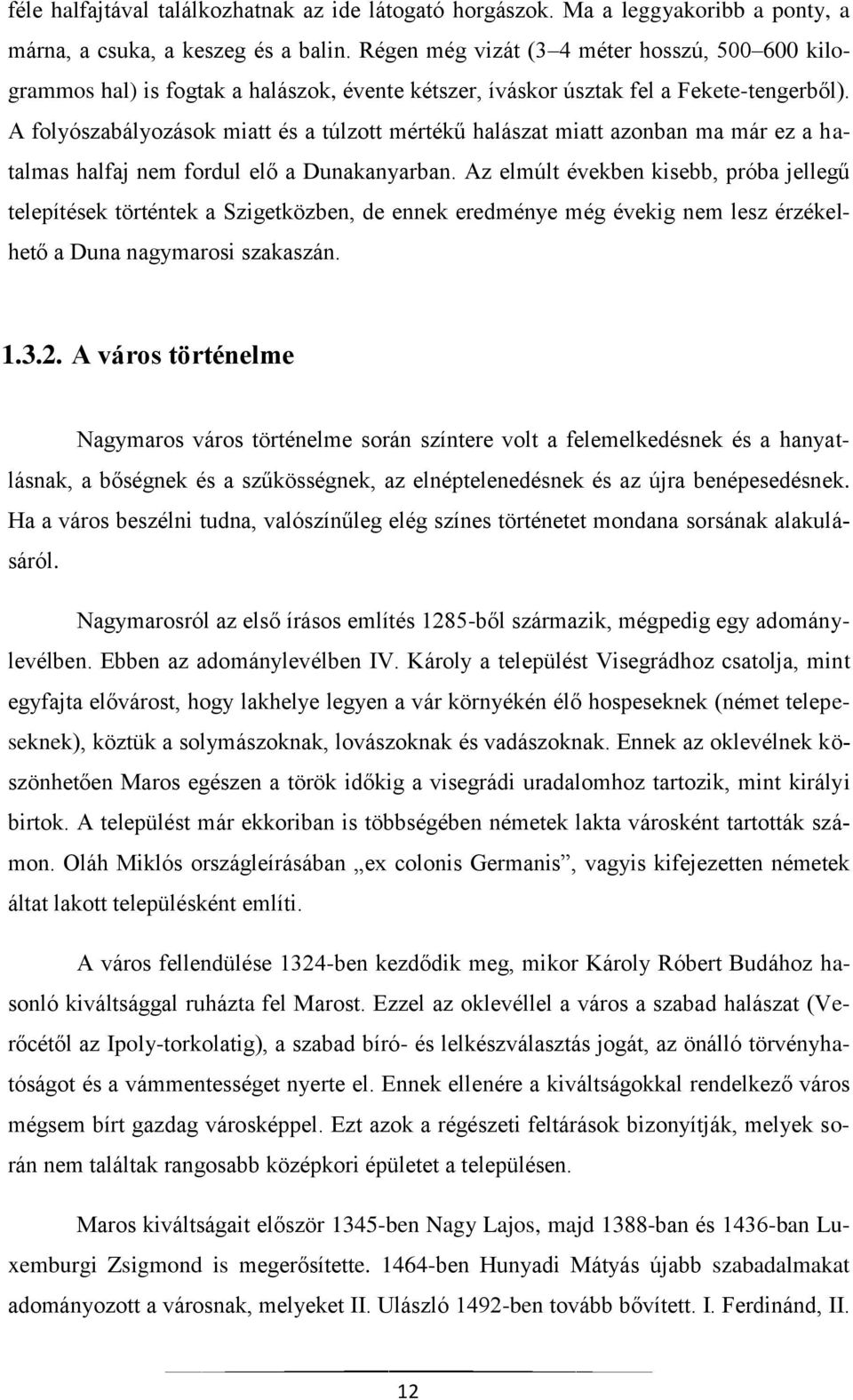 A folyószabályozások miatt és a túlzott mértékű halászat miatt azonban ma már ez a hatalmas halfaj nem fordul elő a Dunakanyarban.