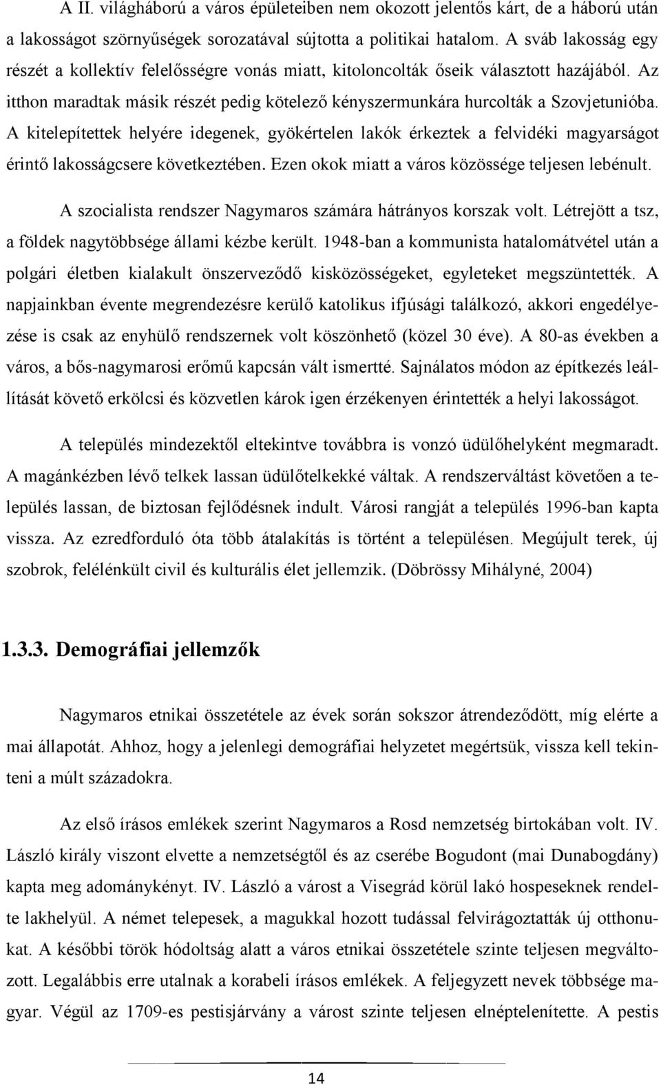 A kitelepítettek helyére idegenek, gyökértelen lakók érkeztek a felvidéki magyarságot érintő lakosságcsere következtében. Ezen okok miatt a város közössége teljesen lebénult.