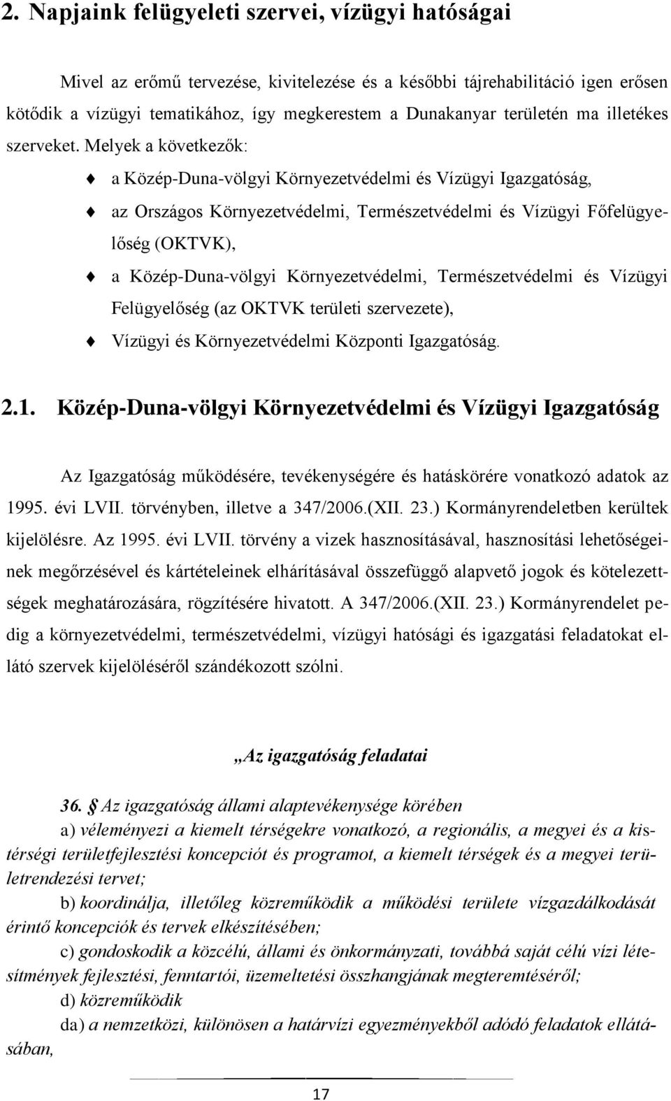 Melyek a következők: a Közép-Duna-völgyi Környezetvédelmi és Vízügyi Igazgatóság, az Országos Környezetvédelmi, Természetvédelmi és Vízügyi Főfelügyelőség (OKTVK), a Közép-Duna-völgyi