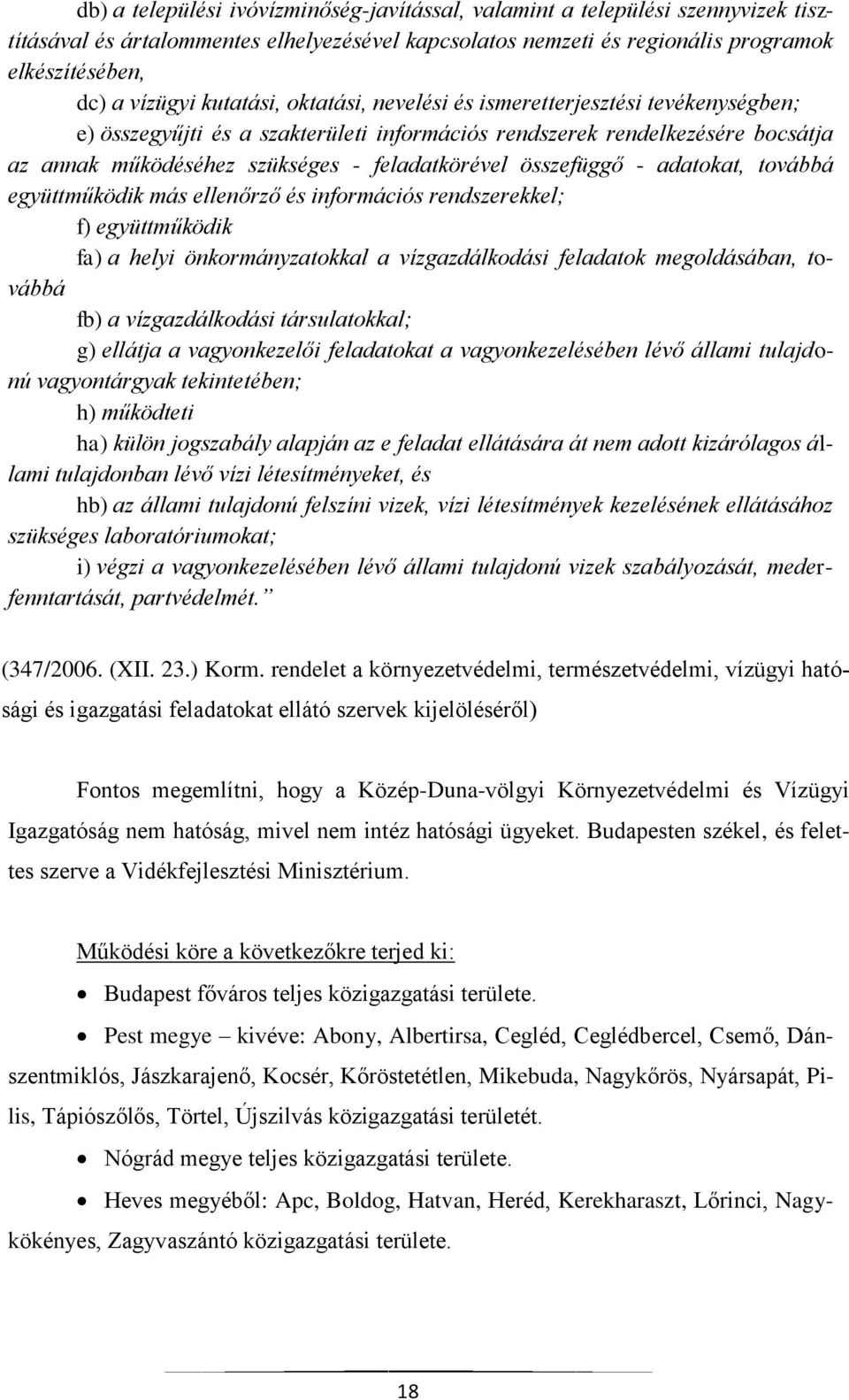 összefüggő - adatokat, továbbá együttműködik más ellenőrző és információs rendszerekkel; f) együttműködik fa) a helyi önkormányzatokkal a vízgazdálkodási feladatok megoldásában, továbbá fb) a