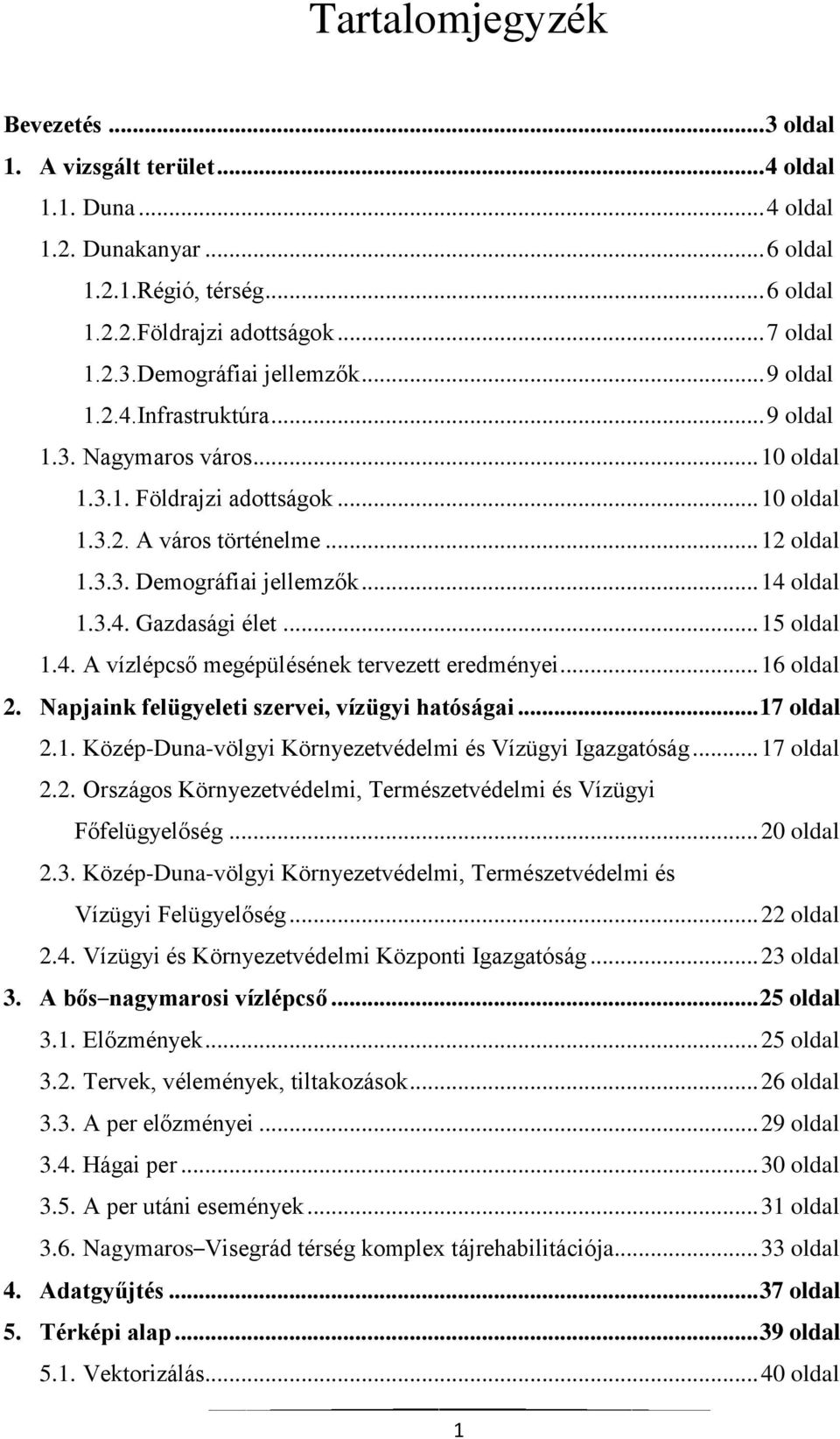 .. 15 oldal 1.4. A vízlépcső megépülésének tervezett eredményei... 16 oldal 2. Napjaink felügyeleti szervei, vízügyi hatóságai... 17 oldal 2.1. Közép-Duna-völgyi Környezetvédelmi és Vízügyi Igazgatóság.