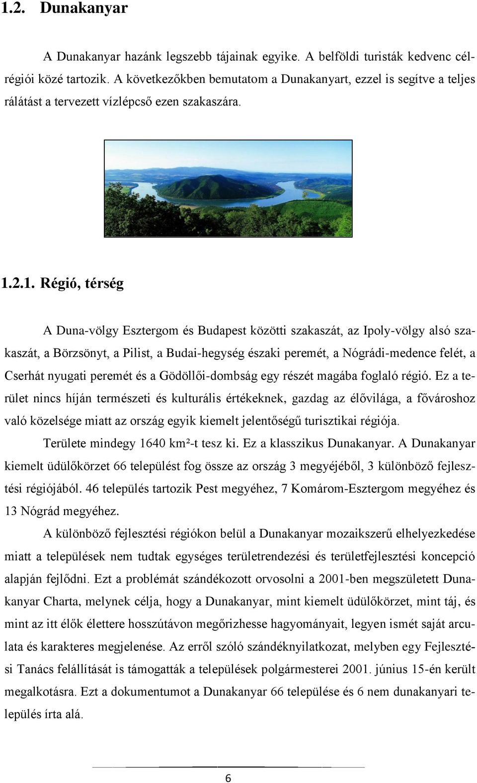 2.1. Régió, térség A Duna-völgy Esztergom és Budapest közötti szakaszát, az Ipoly-völgy alsó szakaszát, a Börzsönyt, a Pilist, a Budai-hegység északi peremét, a Nógrádi-medence felét, a Cserhát